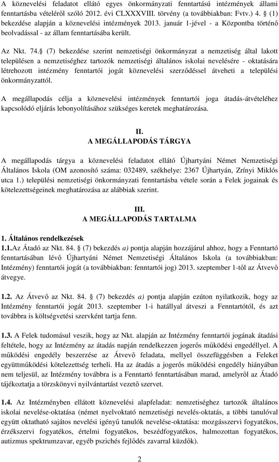 (7) bekezdése szerint nemzetiségi önkormányzat a nemzetiség által lakott településen a nemzetiséghez tartozók nemzetiségi általános iskolai nevelésére - oktatására létrehozott intézmény fenntartói