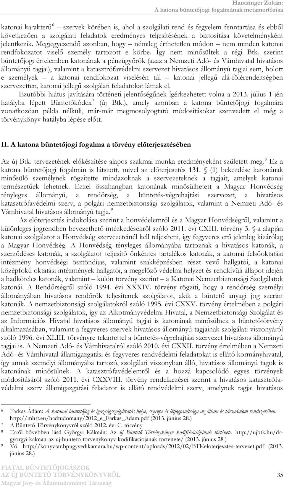 szerint büntetőjogi értelemben katonának a pénzügyőrök (azaz a Nemzeti Adó- és Vámhivatal hivatásos állományú tagjai), valamint a katasztrófavédelmi szervezet hivatásos állományú tagjai sem, holott e