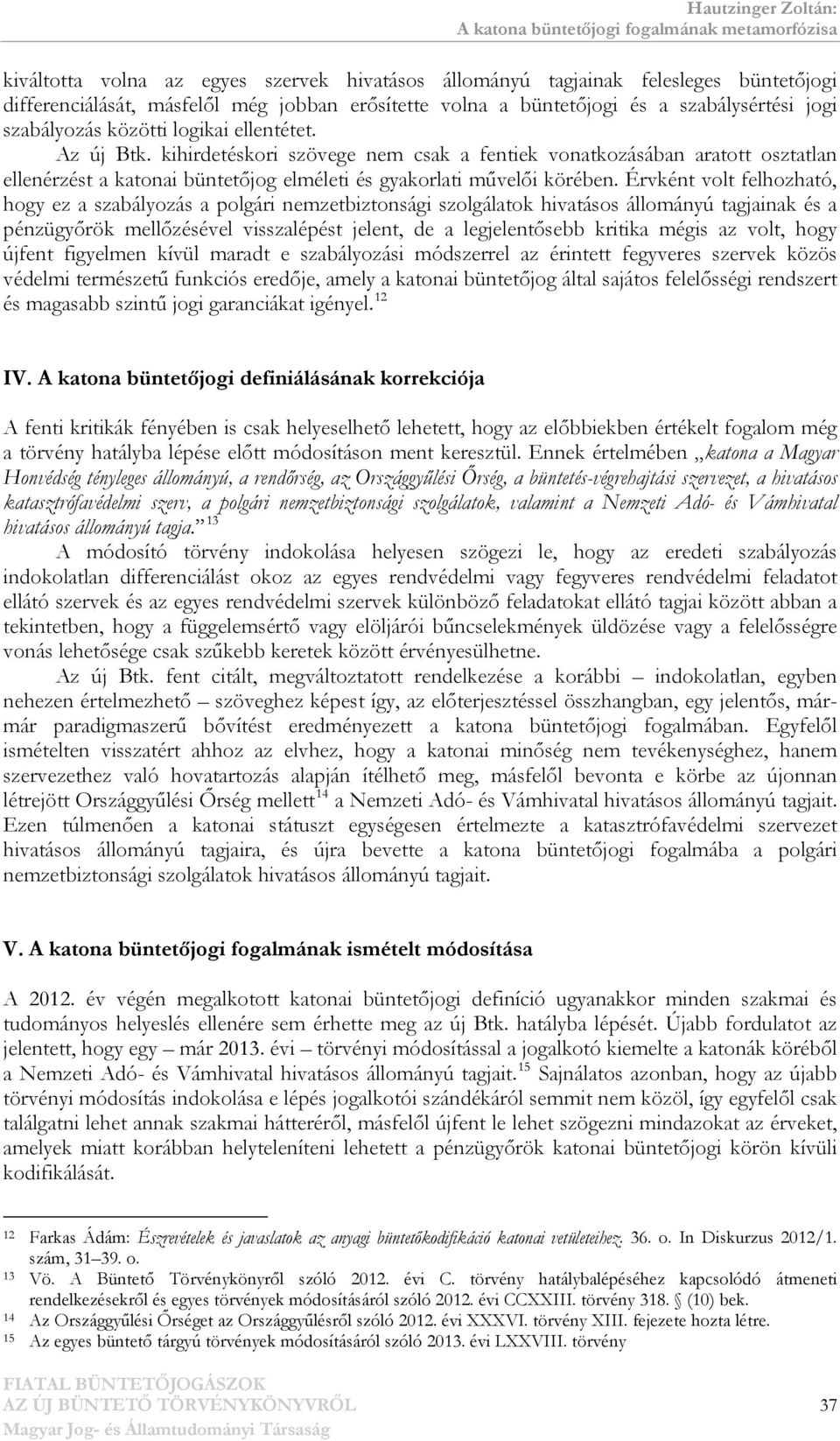 Érvként volt felhozható, hogy ez a szabályozás a polgári nemzetbiztonsági szolgálatok hivatásos állományú tagjainak és a pénzügyőrök mellőzésével visszalépést jelent, de a legjelentősebb kritika