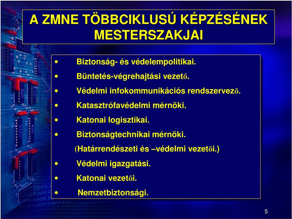 Katasztrófavédelmi mérnöki. Katonai logisztikai. Biztonságtechnikai mérnöki.