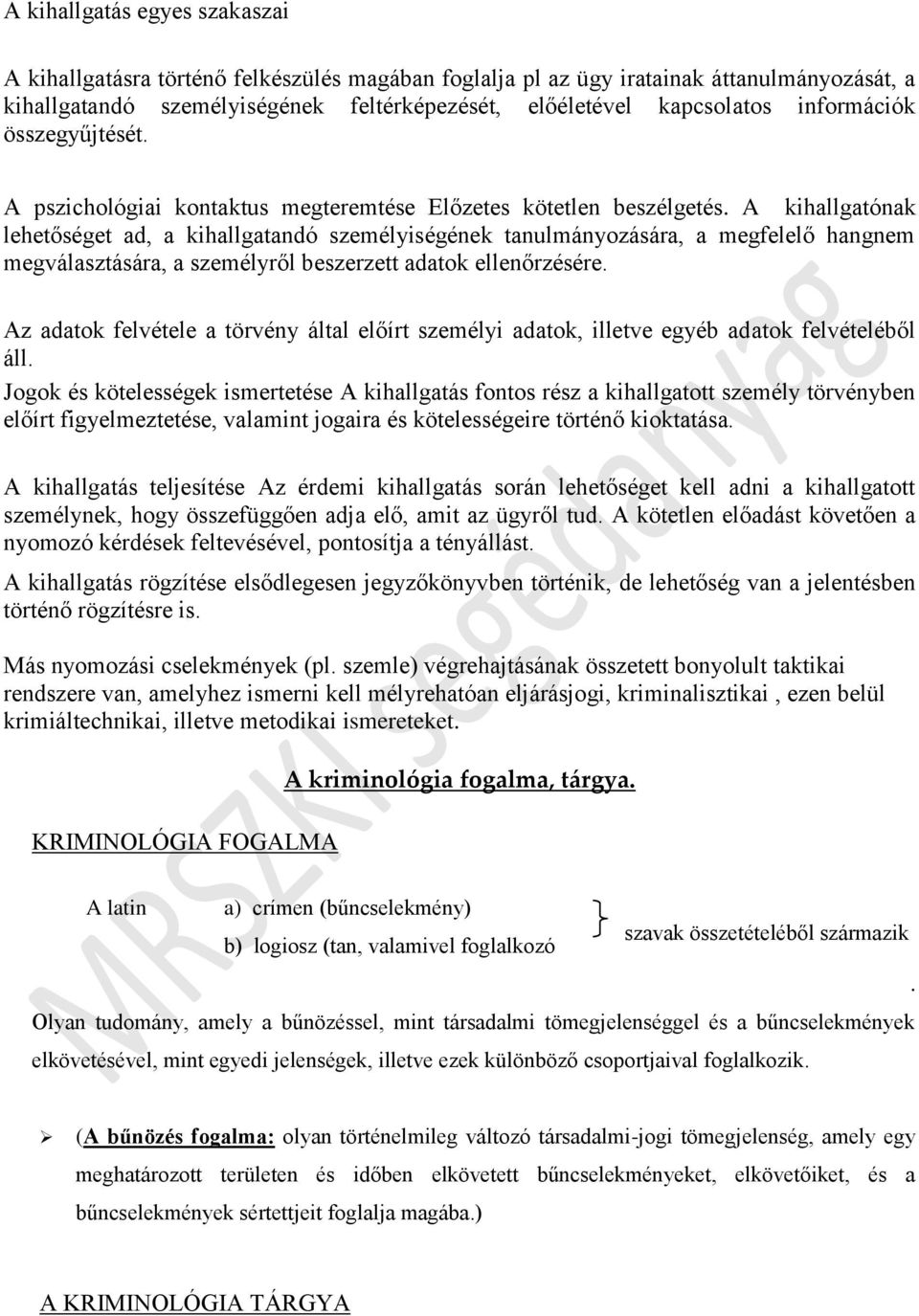 A kihallgatónak lehetőséget ad, a kihallgatandó személyiségének tanulmányzására, a megfelelő hangnem megválasztására, a személyről beszerzett adatk ellenőrzésére.