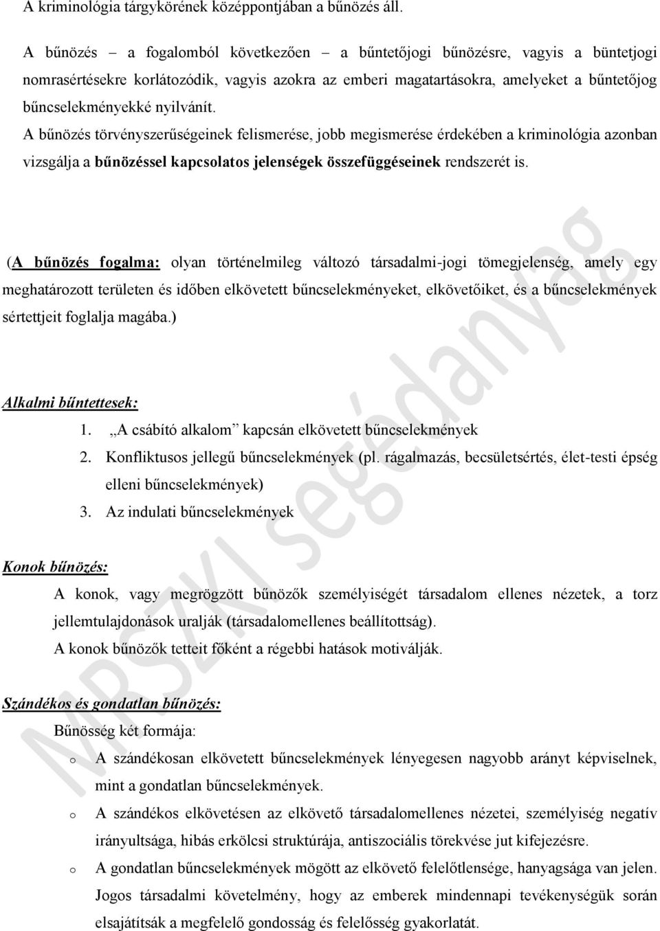 A bűnözés törvényszerűségeinek felismerése, jbb megismerése érdekében a kriminlógia aznban vizsgálja a bűnözéssel kapcslats jelenségek összefüggéseinek rendszerét is.