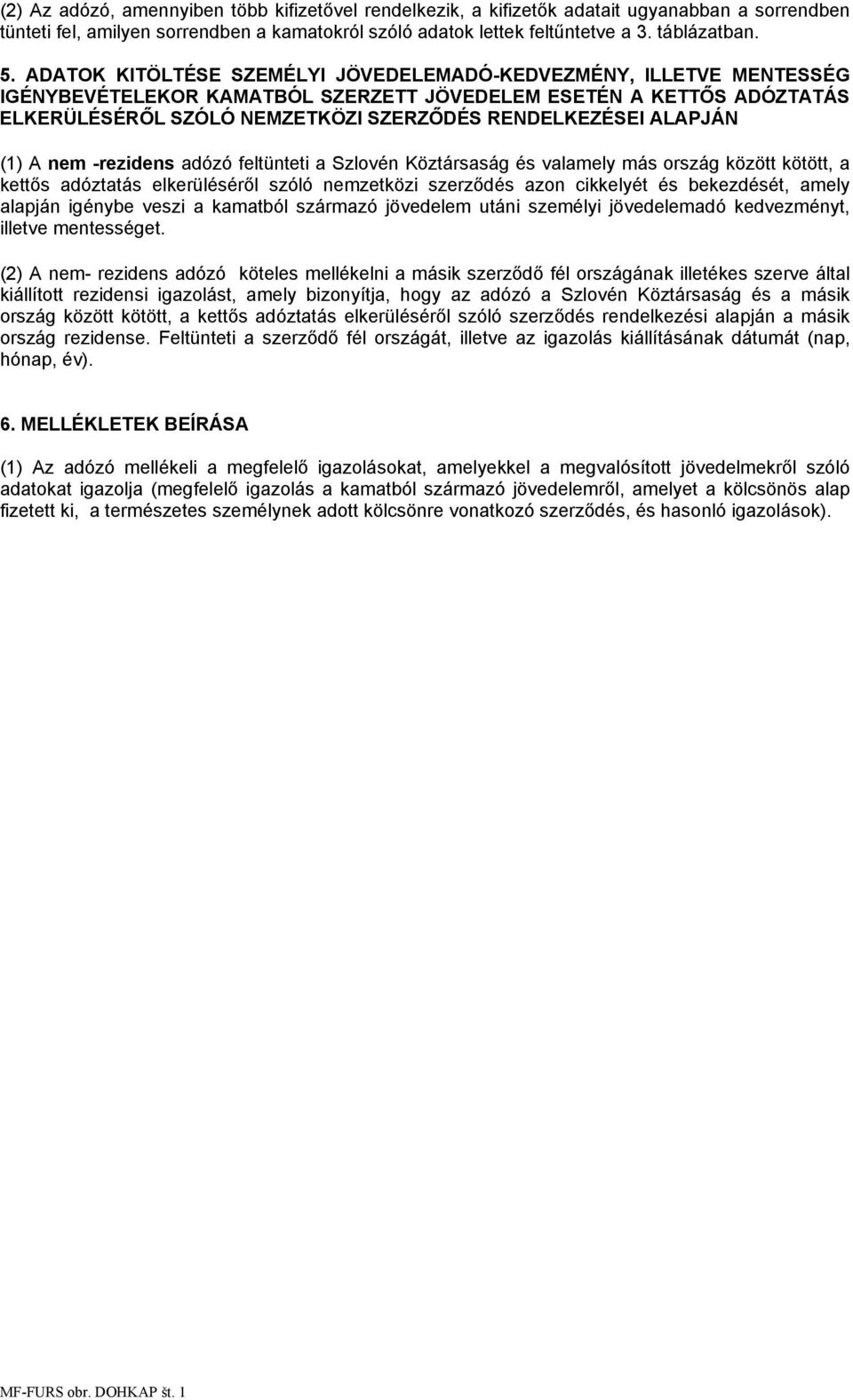 ALAPJÁN (1) A nem -rezidens adózó feltünteti a Szlovén Köztársaság és valamely más ország között kötött, a kettős adóztatás elkerüléséről szóló nemzetközi szerződés azon cikkelyét és bekezdését,