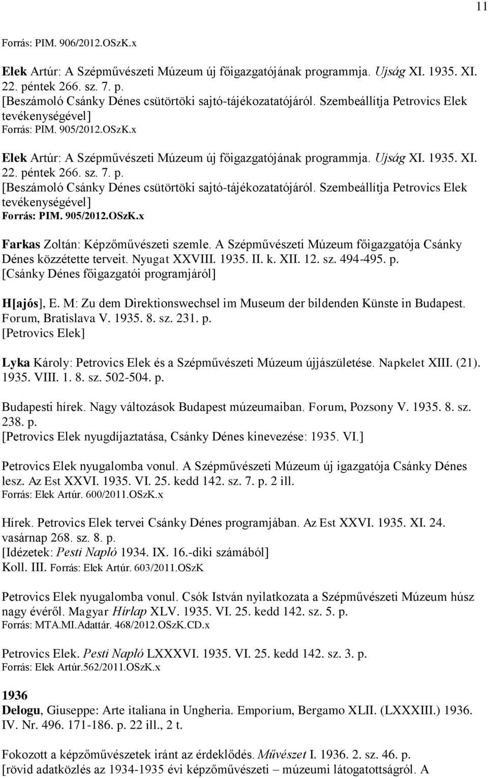 Szembeállítja Petrovics Elek tevékenységével] Forrás: PIM. 905/2012.OSzK.x Farkas Zoltán: Képzőművészeti szemle. A Szépművészeti Múzeum főigazgatója Csánky Dénes közzétette terveit. Nyugat XXVIII.