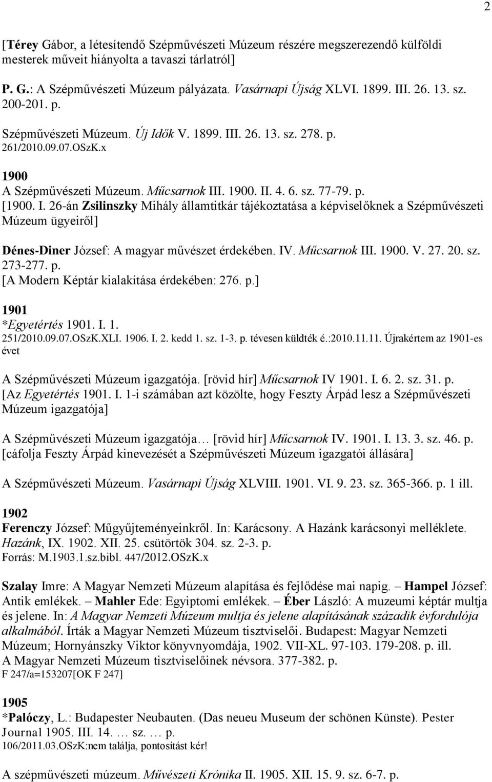 ők V. 1899. III. 26. 13. sz. 278. p. 261/2010.09.07.OSzK.x 1900 A Szépművészeti Múzeum. Műcsarnok III. 1900. II. 4. 6. sz. 77-79. p. [1900. I. 26-án Zsilinszky Mihály államtitkár tájékoztatása a képviselőknek a Szépművészeti Múzeum ügyeiről] Dénes-Diner József: A magyar művészet érdekében.