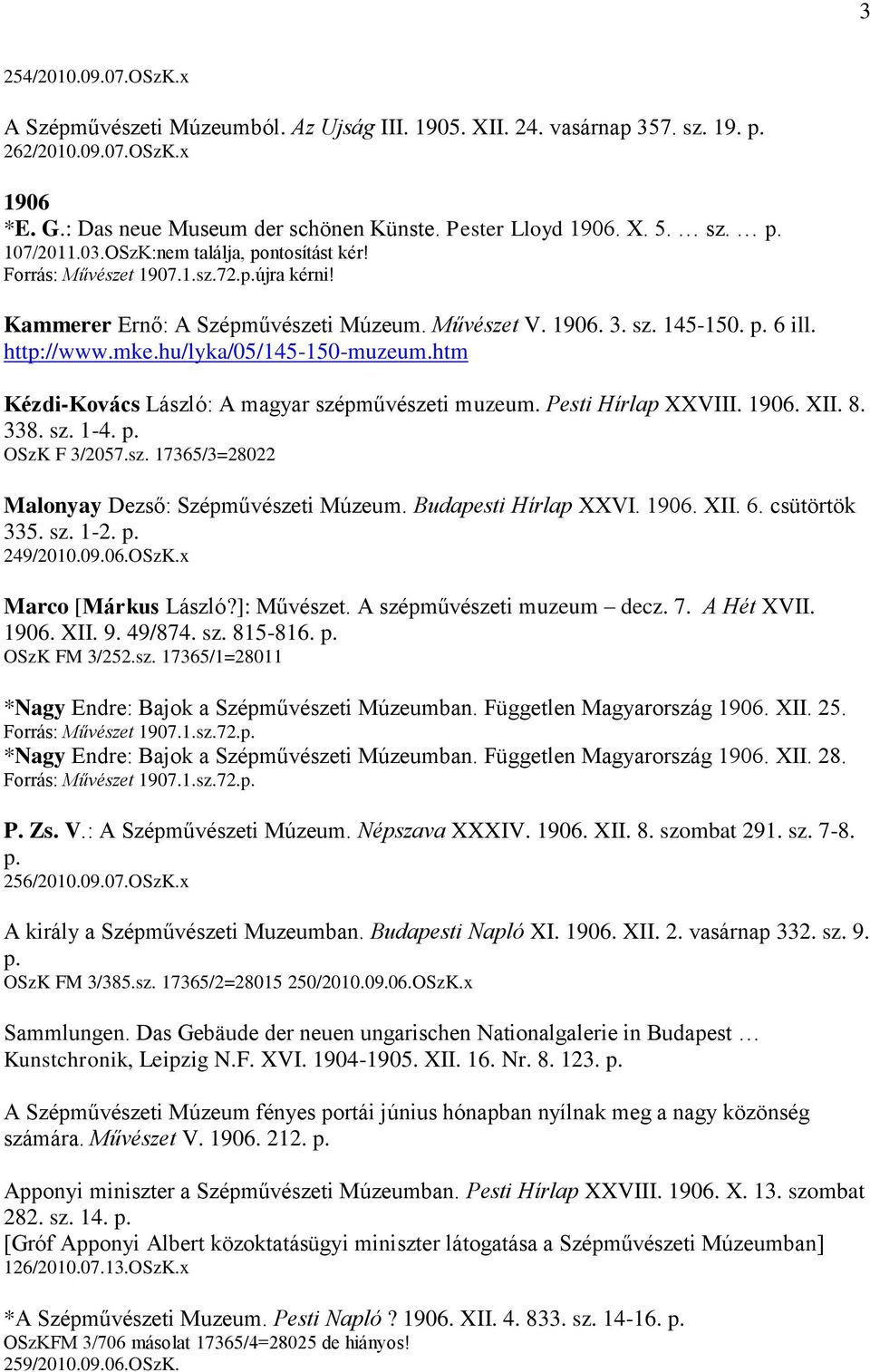 hu/lyka/05/145-150-muzeum.htm Kézdi-Kovács László: A magyar szépművészeti muzeum. Pesti Hírlap XXVIII. 1906. XII. 8. 338. sz. 1-4. p. OSzK F 3/2057.sz. 17365/3=28022 Malonyay Dezső: Szépművészeti Múzeum.