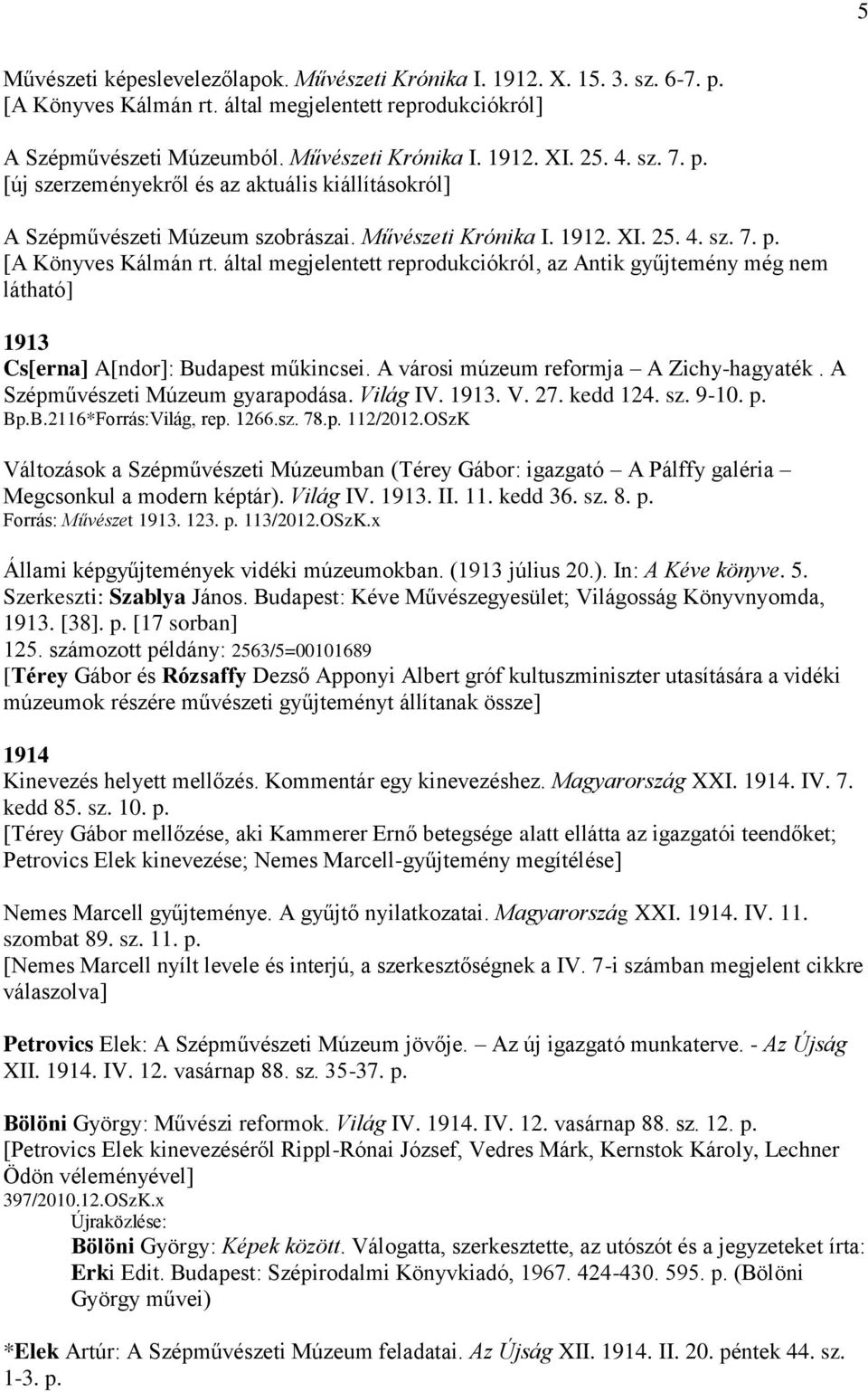 által megjelentett reprodukciókról, az Antik gyűjtemény még nem látható] 1913 Cs[erna] A[ndor]: Budapest műkincsei. A városi múzeum reformja A Zichy-hagyaték. A Szépművészeti Múzeum gyarapodása.