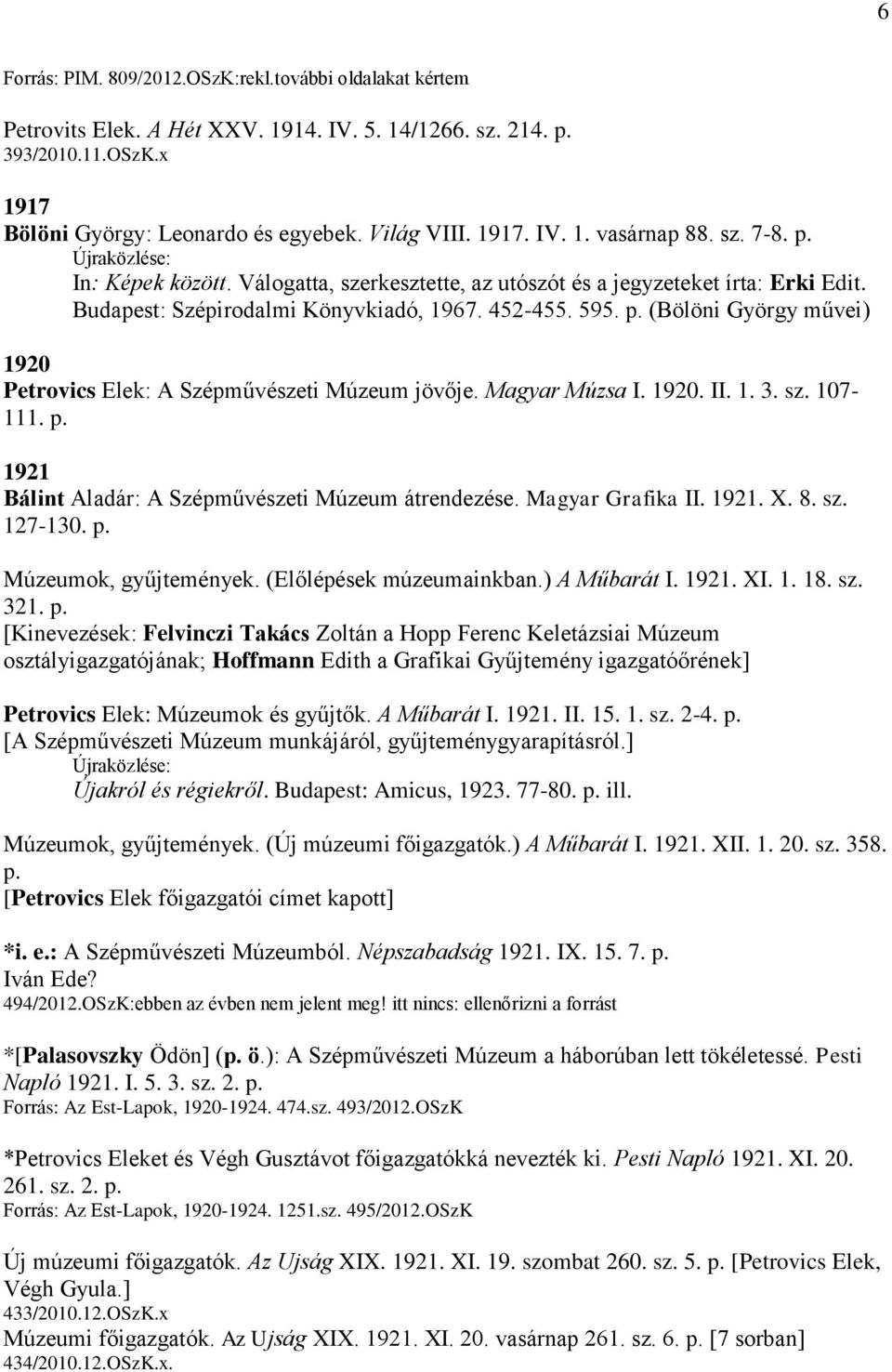 Magyar Múzsa I. 1920. II. 1. 3. sz. 107-111. p. 1921 Bálint Aladár: A Szépművészeti Múzeum átrendezése. Magyar Grafika II. 1921. X. 8. sz. 127-130. p. Múzeumok, gyűjtemények.