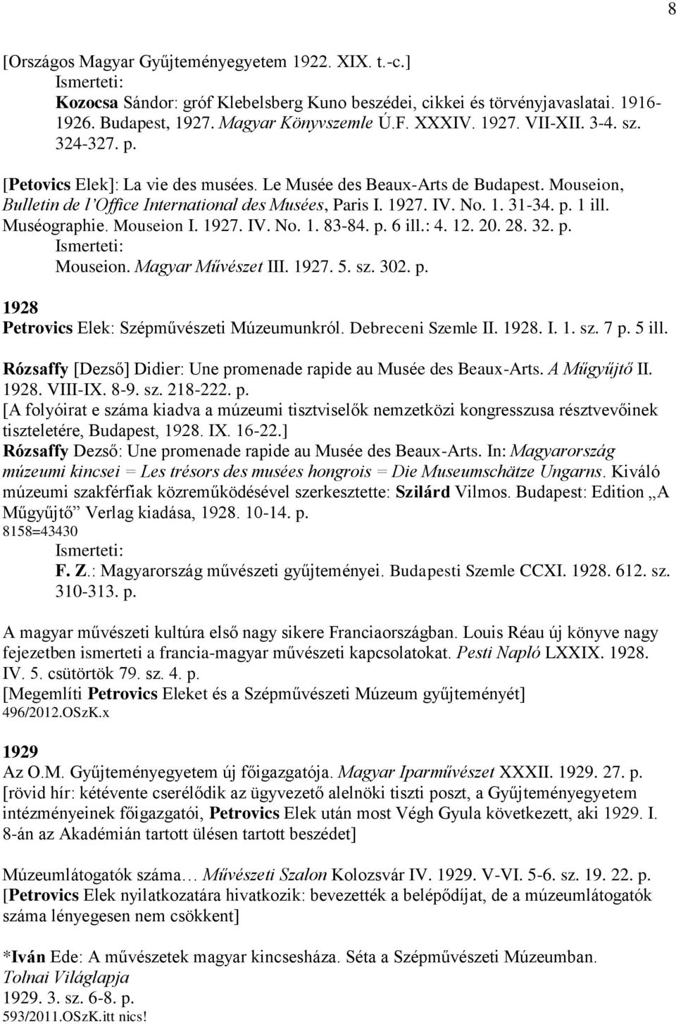 p. 1 ill. Muséographie. Mouseion I. 1927. IV. No. 1. 83-84. p. 6 ill.: 4. 12. 20. 28. 32. p. Ismerteti: Mouseion. Magyar Művészet III. 1927. 5. sz. 302. p. 1928 Petrovics Elek: Szépművészeti Múzeumunkról.