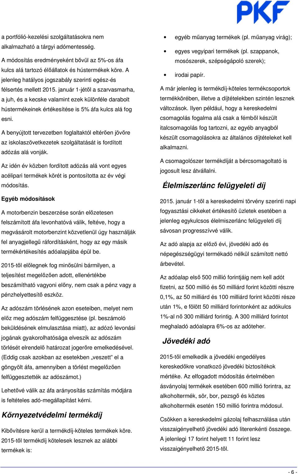 január 1-jétől a szarvasmarha, a juh, és a kecske valamint ezek különféle darabolt hústermékeinek értékesítése is 5% áfa kulcs alá fog esni.