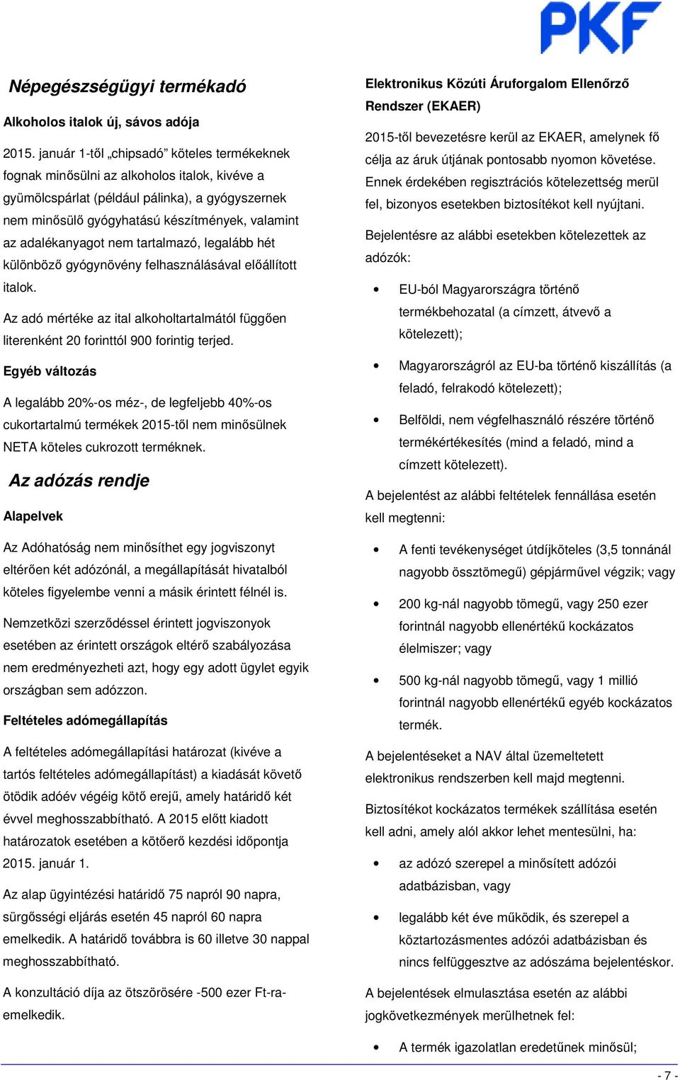 adalékanyagot nem tartalmazó, legalább hét különböző gyógynövény felhasználásával előállított italok. Az adó mértéke az ital alkoholtartalmától függően literenként 20 forinttól 900 forintig terjed.