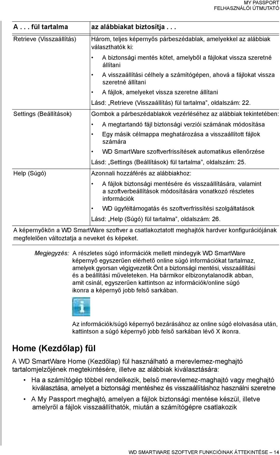 célhely a számítógépen, ahová a fájlokat vissza szeretné állítani A fájlok, amelyeket vissza szeretne állítani Lásd: Retrieve (Visszaállítás) fül tartalma, oldalszám: 22.