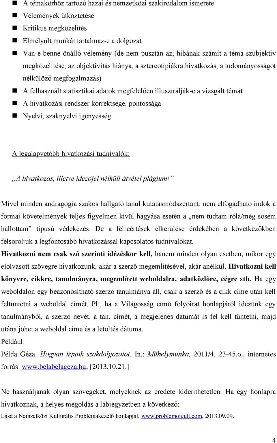 illusztrálják-e a vizsgált témát A hivatkozási rendszer korrektsége, pontossága Nyelvi, szaknyelvi igényesség A legalapvetőbb hivatkozási tudnivalók: A hivatkozás, illetve idézőjel nélküli átvétel