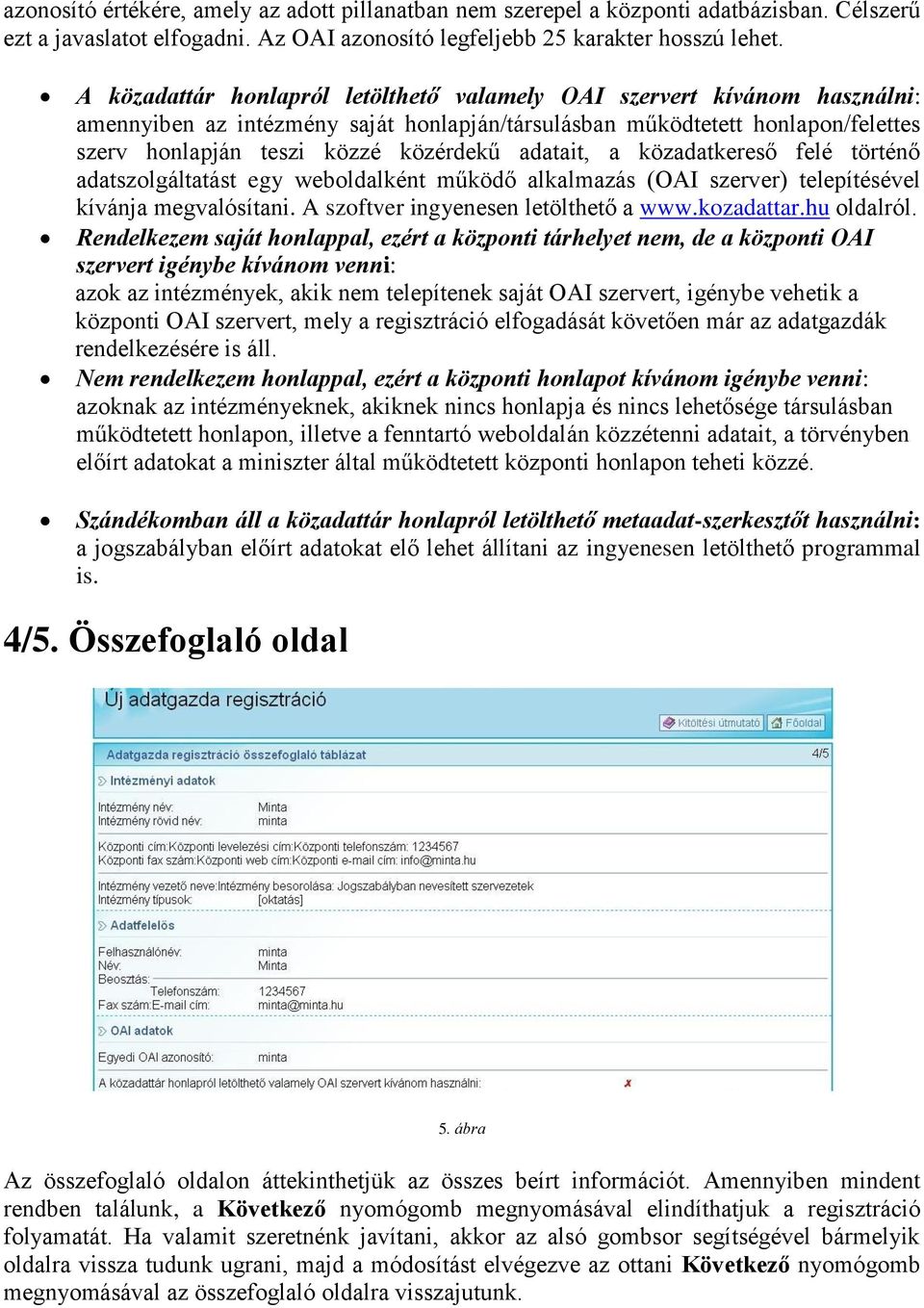 adatait, a közadatkereső felé történő adatszolgáltatást egy weboldalként működő alkalmazás (OAI szerver) telepítésével kívánja megvalósítani. A szoftver ingyenesen letölthető a www.kozadattar.