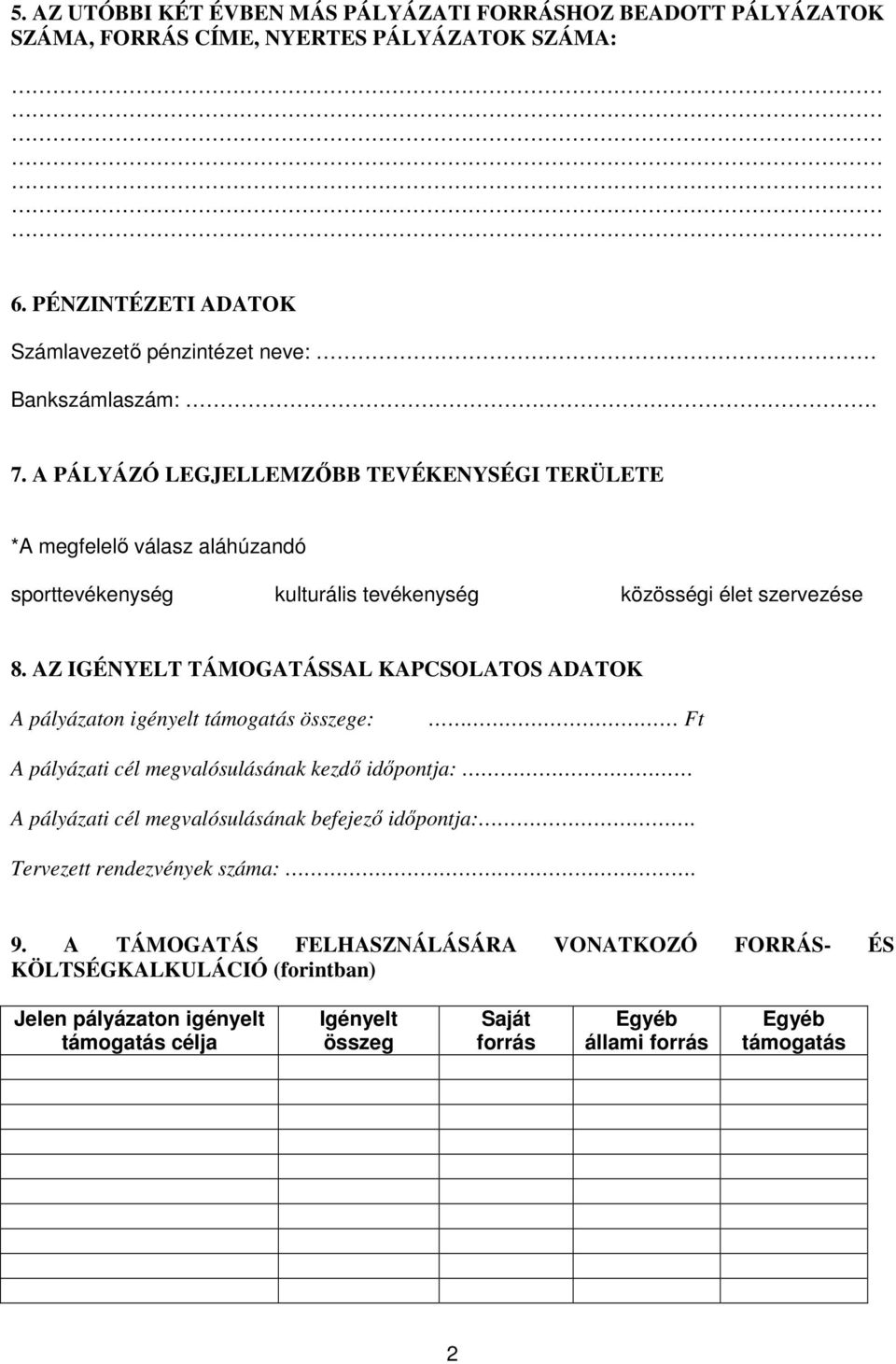 AZ IGÉNYELT TÁMOGATÁSSAL KAPCSOLATOS ADATOK A pályázaton igényelt támogatás összege: Ft A pályázati cél megvalósulásának kezdő időpontja: A pályázati cél megvalósulásának befejező