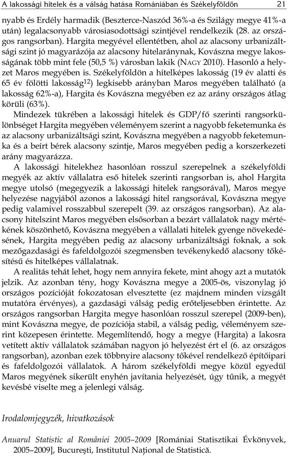 Hargita megyével ellentétben, ahol az alacsony urbanizáltsági szint jó magyarázója az alacsony hitelaránynak, Kovászna megye lakosságának több mint fele (50,5 %) városban lakik (NAGY 2010).