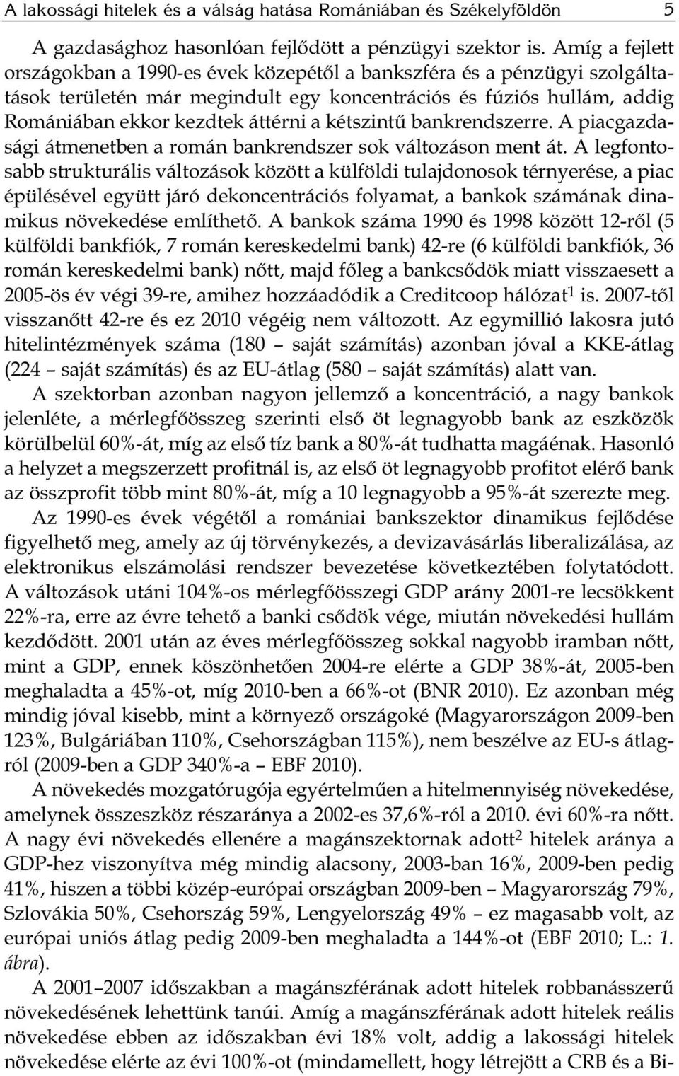 kétszintű bankrendszerre. A piacgazdasági átmenetben a román bankrendszer sok változáson ment át.