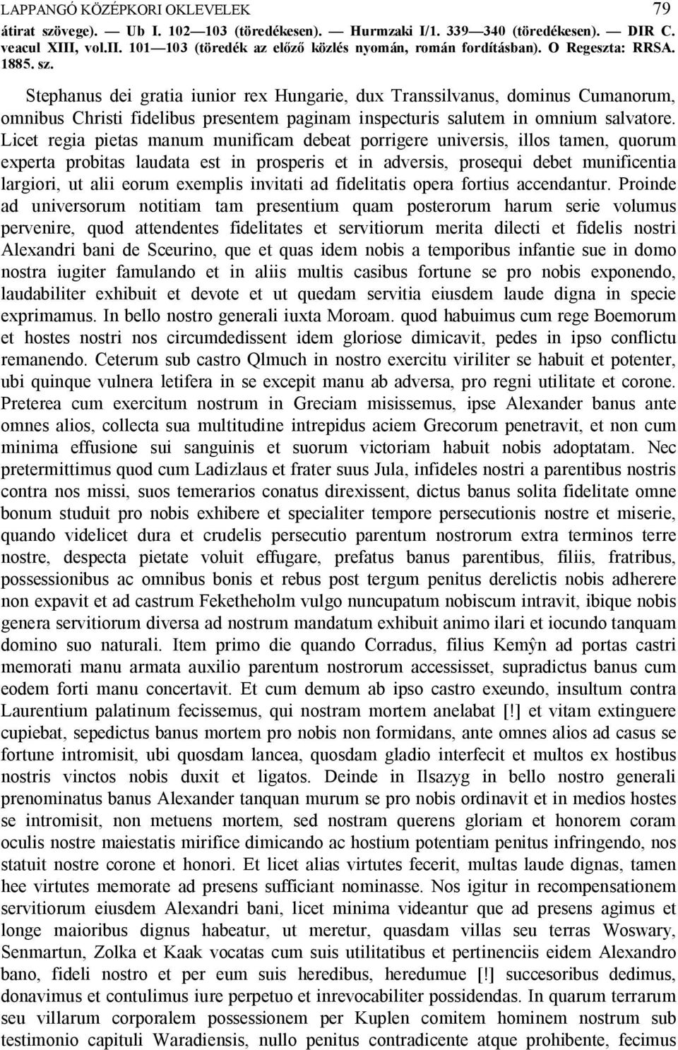Licet regia pietas manum munificam debeat porrigere universis, illos tamen, quorum experta probitas laudata est in prosperis et in adversis, prosequi debet munificentia largiori, ut alii eorum