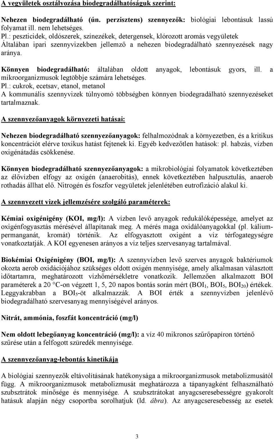 Könnyen biodegradálható: általában oldott anyagok, lebontásuk gyors, ill. a mikroorganizmusok legtöbbje számára lehetséges. Pl.