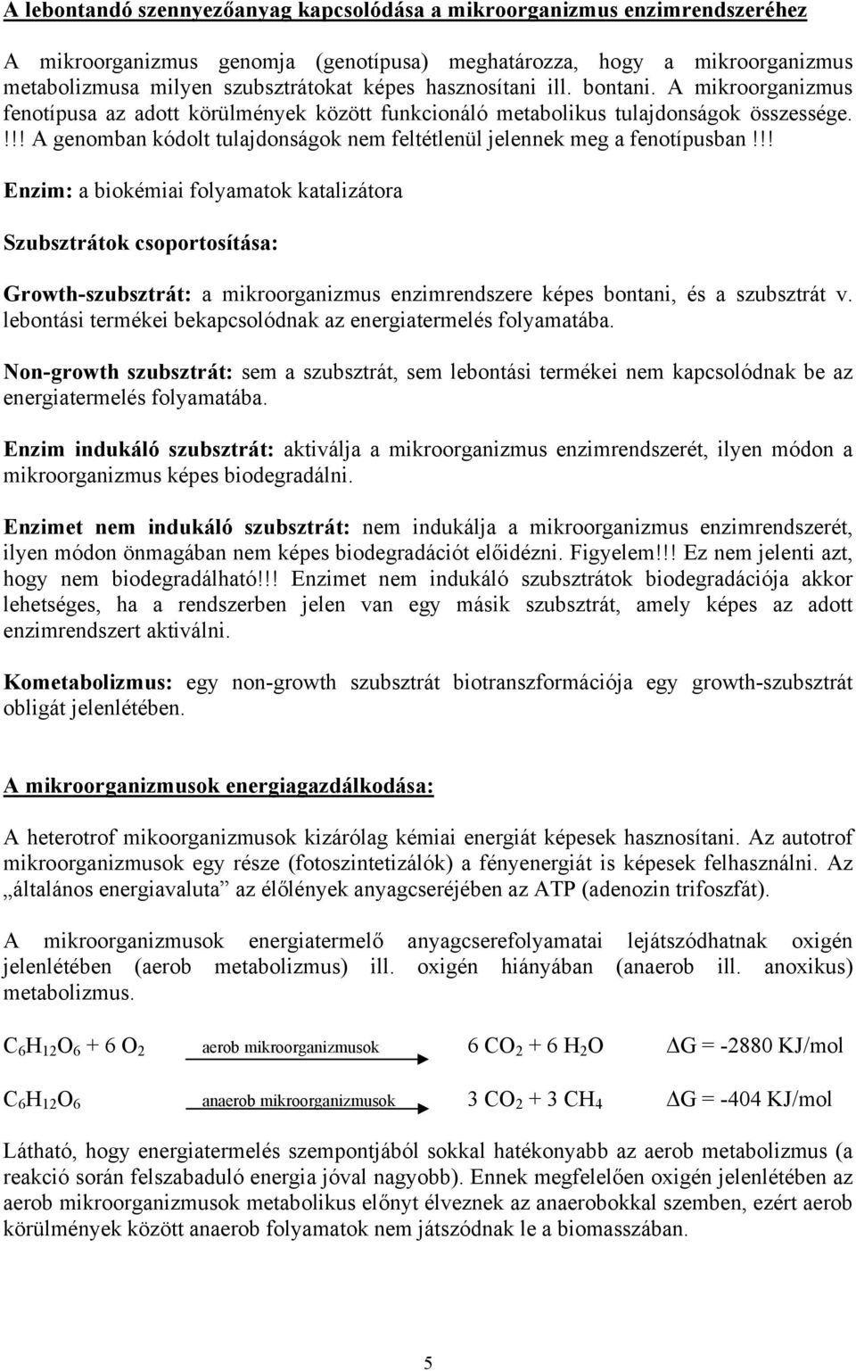 !!! A genomban kódolt tulajdonságok nem feltétlenül jelennek meg a fenotípusban!