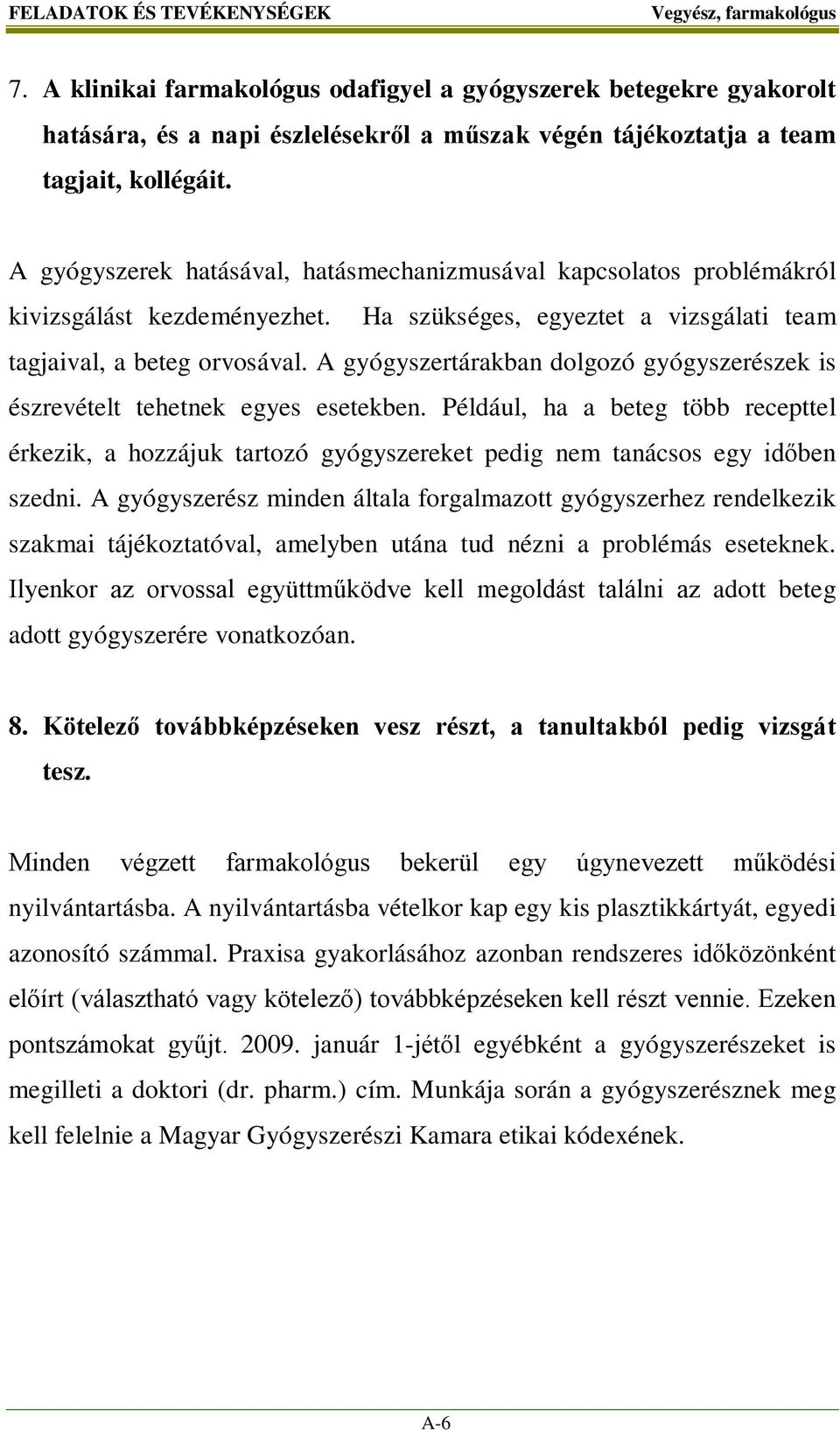 A gyógyszertárakban dolgozó gyógyszerészek is észrevételt tehetnek egyes esetekben. Például, ha a beteg több recepttel érkezik, a hozzájuk tartozó gyógyszereket pedig nem tanácsos egy időben szedni.