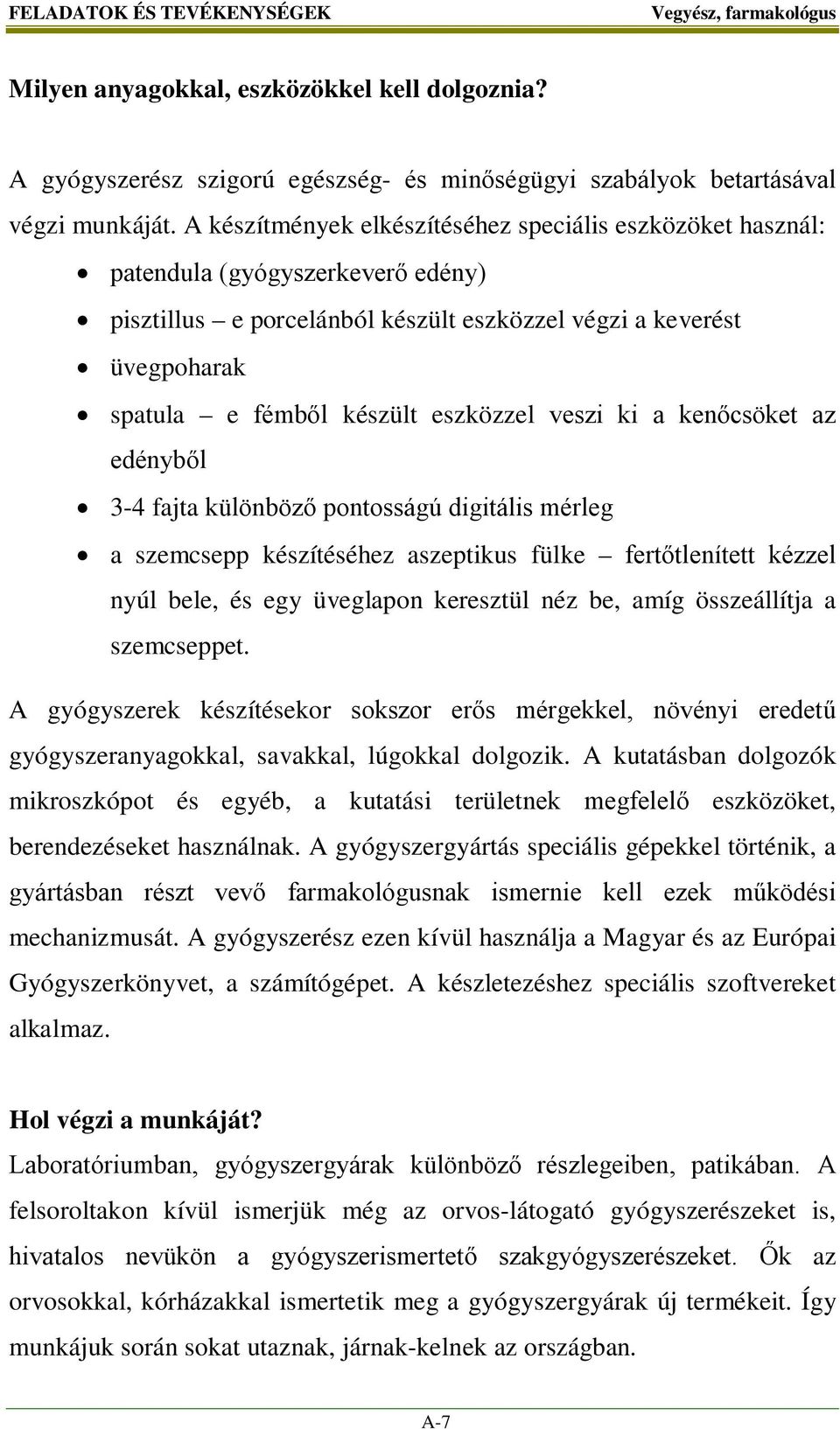 eszközzel veszi ki a kenőcsöket az edényből 3-4 fajta különböző pontosságú digitális mérleg a szemcsepp készítéséhez aszeptikus fülke fertőtlenített kézzel nyúl bele, és egy üveglapon keresztül néz