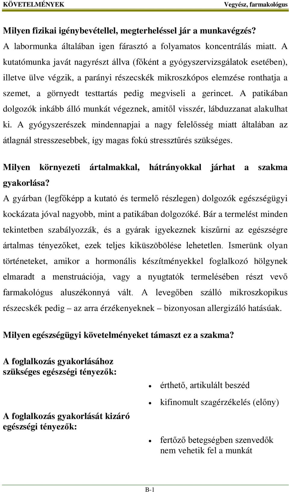 a gerincet. A patikában dolgozók inkább álló munkát végeznek, amitől visszér, lábduzzanat alakulhat ki.