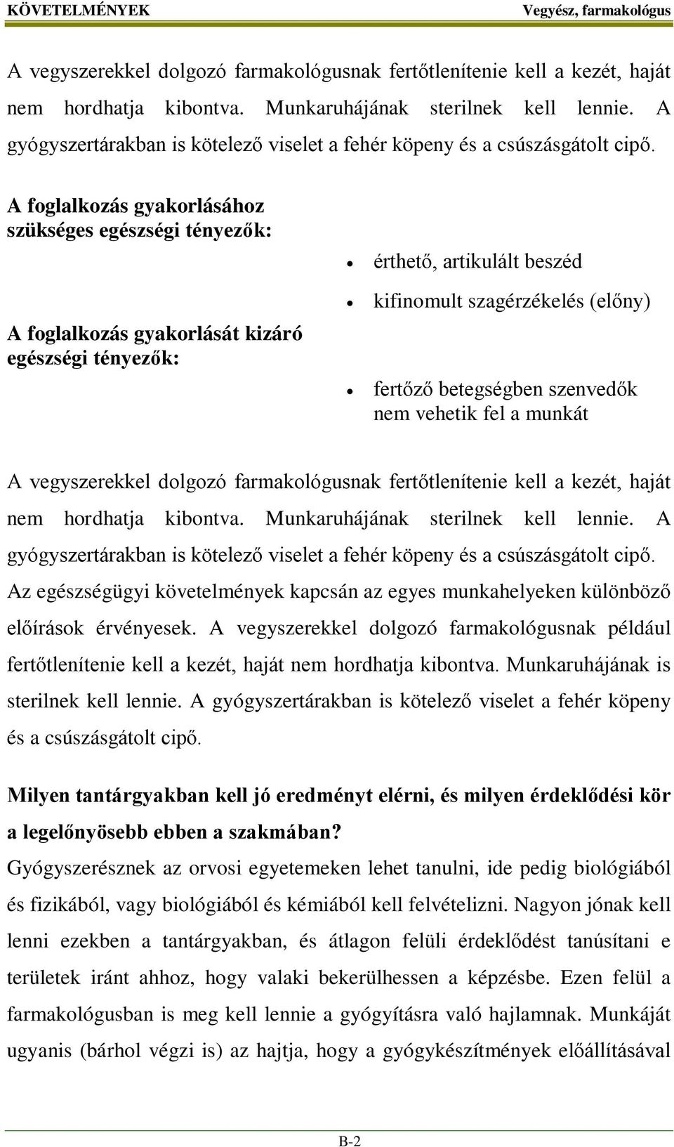 A foglalkozás gyakorlásához szükséges egészségi tényezők: A foglalkozás gyakorlását kizáró egészségi tényezők: érthető, artikulált beszéd kifinomult szagérzékelés (előny) fertőző betegségben