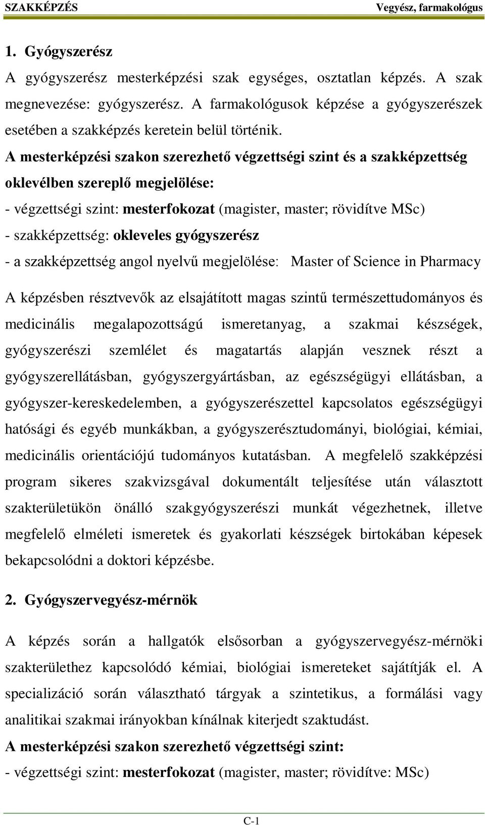 A mesterképzési szakon szerezhető végzettségi szint és a szakképzettség oklevélben szereplő megjelölése: - végzettségi szint: mesterfokozat (magister, master; rövidítve MSc) - szakképzettség: