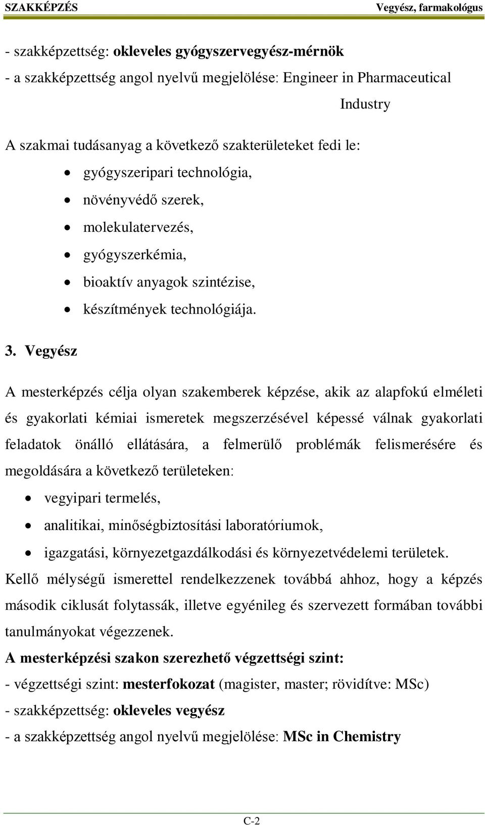 Vegyész A mesterképzés célja olyan szakemberek képzése, akik az alapfokú elméleti és gyakorlati kémiai ismeretek megszerzésével képessé válnak gyakorlati feladatok önálló ellátására, a felmerülő