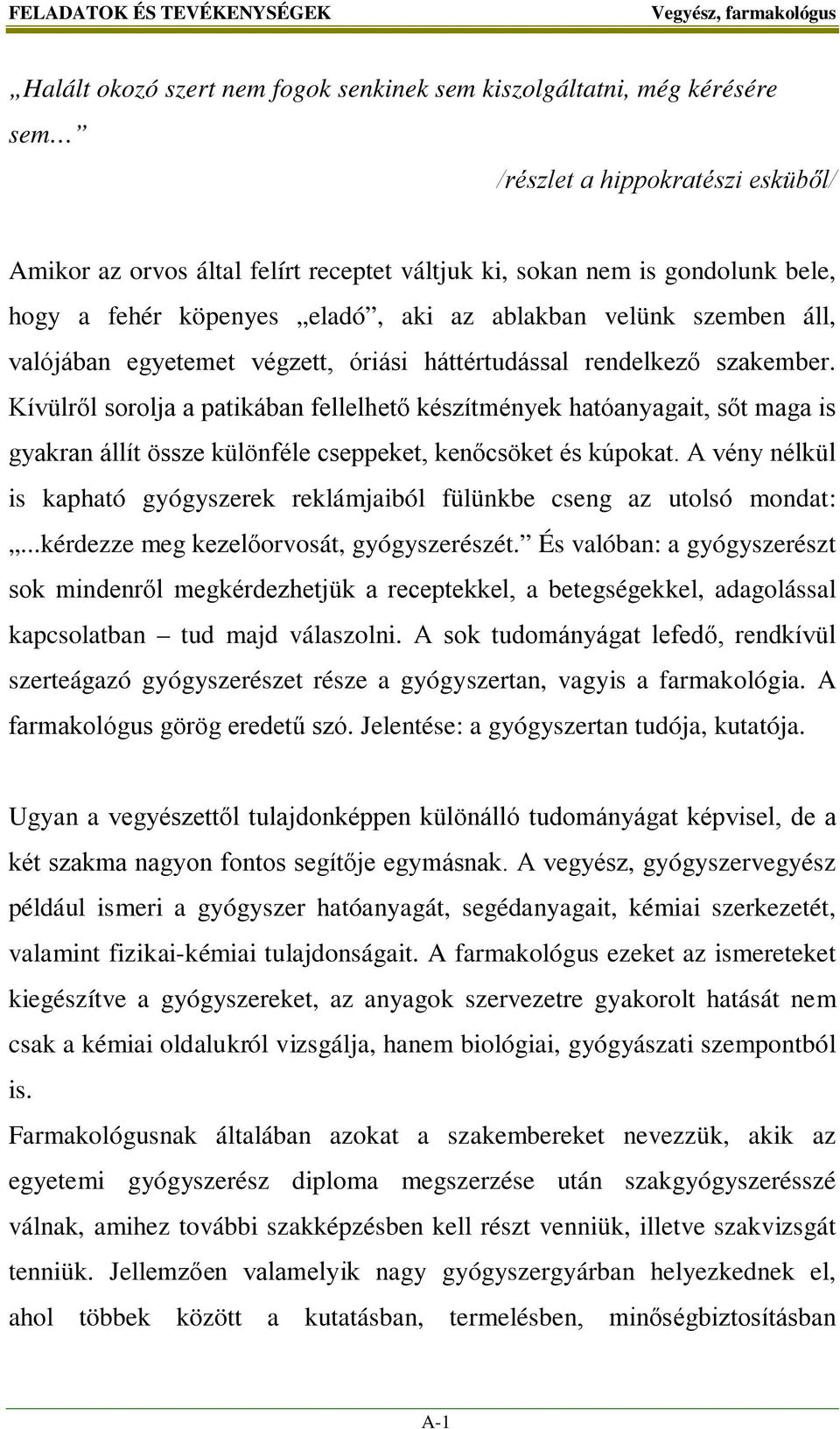 Kívülről sorolja a patikában fellelhető készítmények hatóanyagait, sőt maga is gyakran állít össze különféle cseppeket, kenőcsöket és kúpokat.