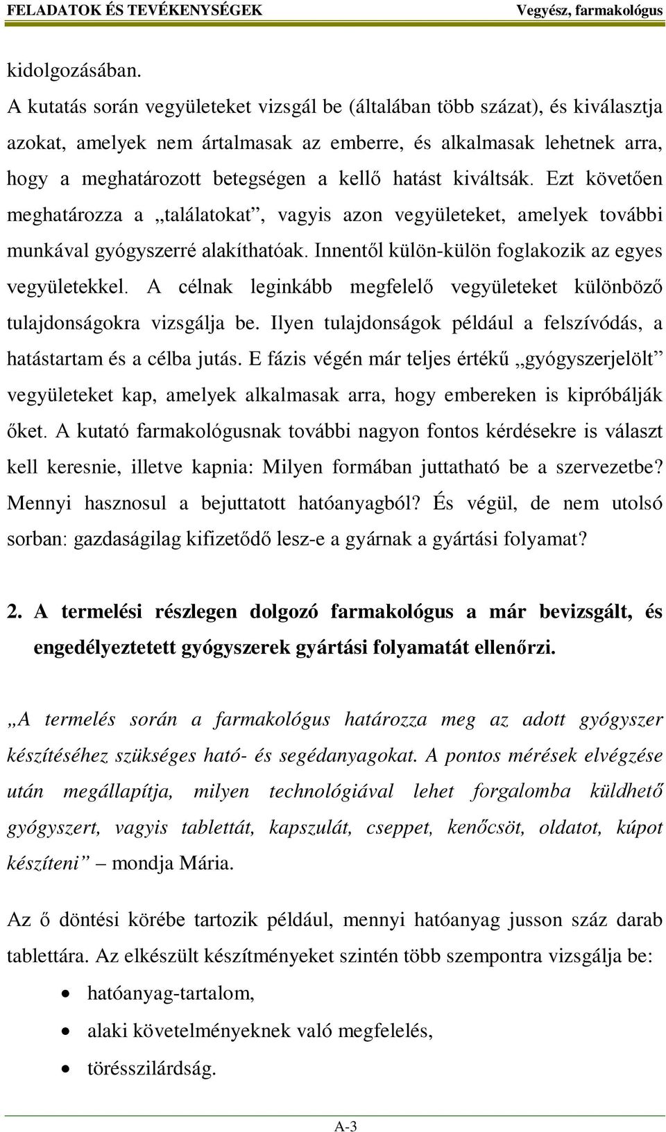 kiváltsák. Ezt követően meghatározza a találatokat, vagyis azon vegyületeket, amelyek további munkával gyógyszerré alakíthatóak. Innentől külön-külön foglakozik az egyes vegyületekkel.