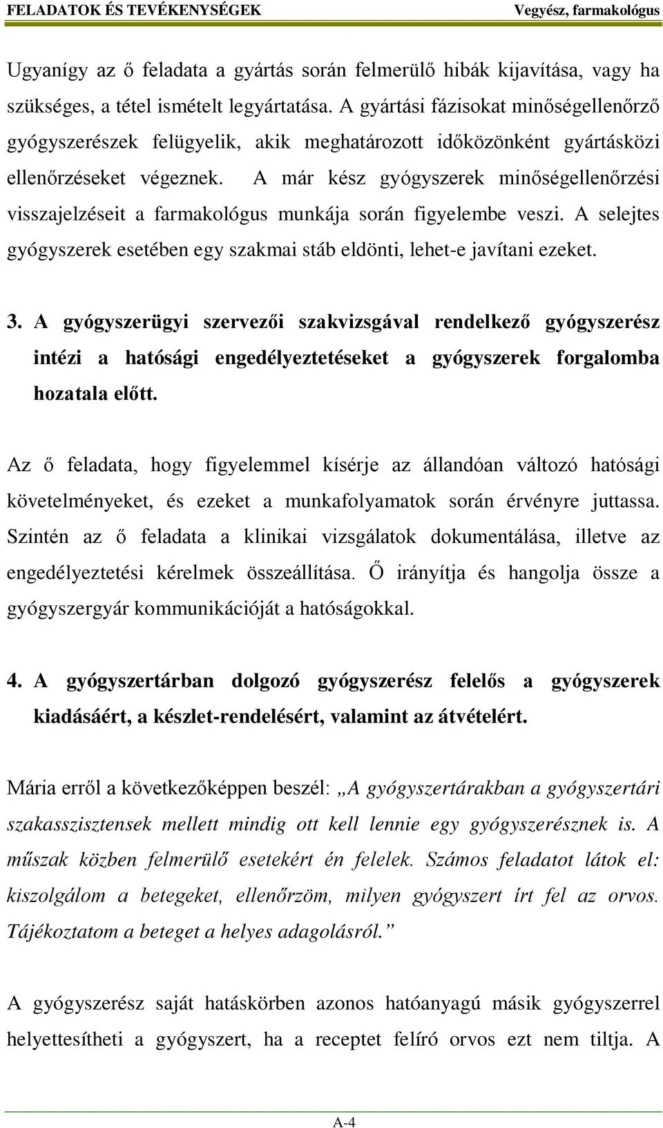 A már kész gyógyszerek minőségellenőrzési visszajelzéseit a farmakológus munkája során figyelembe veszi. A selejtes gyógyszerek esetében egy szakmai stáb eldönti, lehet-e javítani ezeket. 3.
