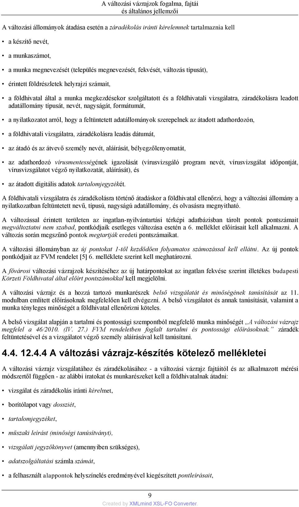 formátumát, a nyilatkozatot arról, hogy a feltüntetett adatállományok szerepelnek az átadott adathordozón, a földhivatali vizsgálatra, záradékolásra leadás dátumát, az átadó és az átvevő személy