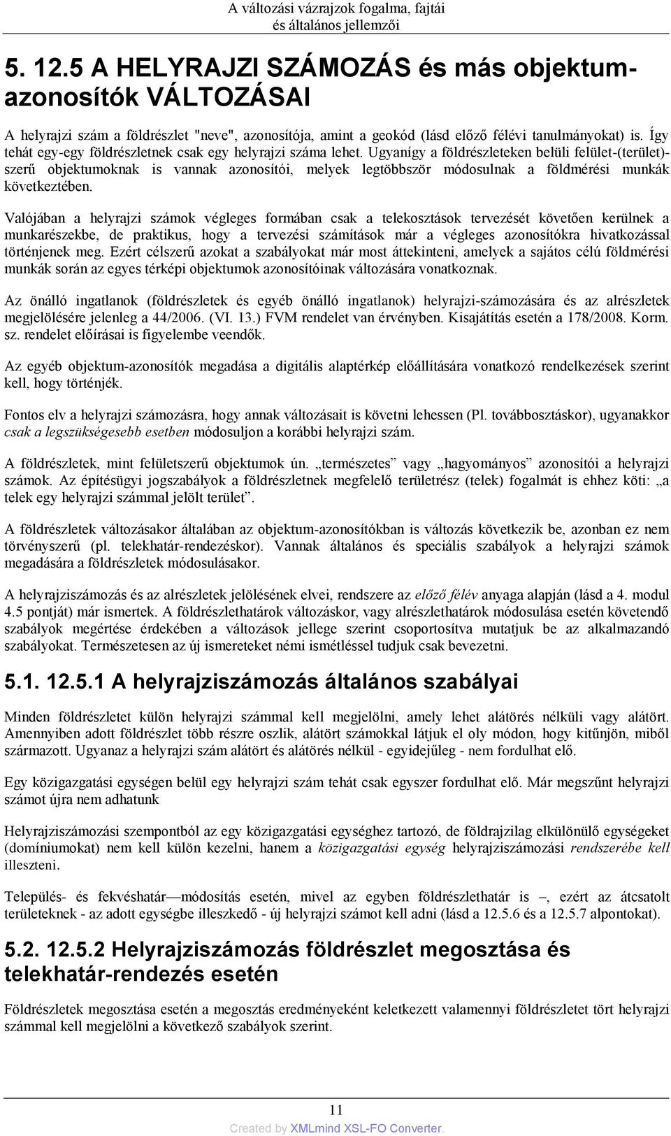 Ugyanígy a földrészleteken belüli felület-(terület)- szerű objektumoknak is vannak azonosítói, melyek legtöbbször módosulnak a földmérési munkák következtében.