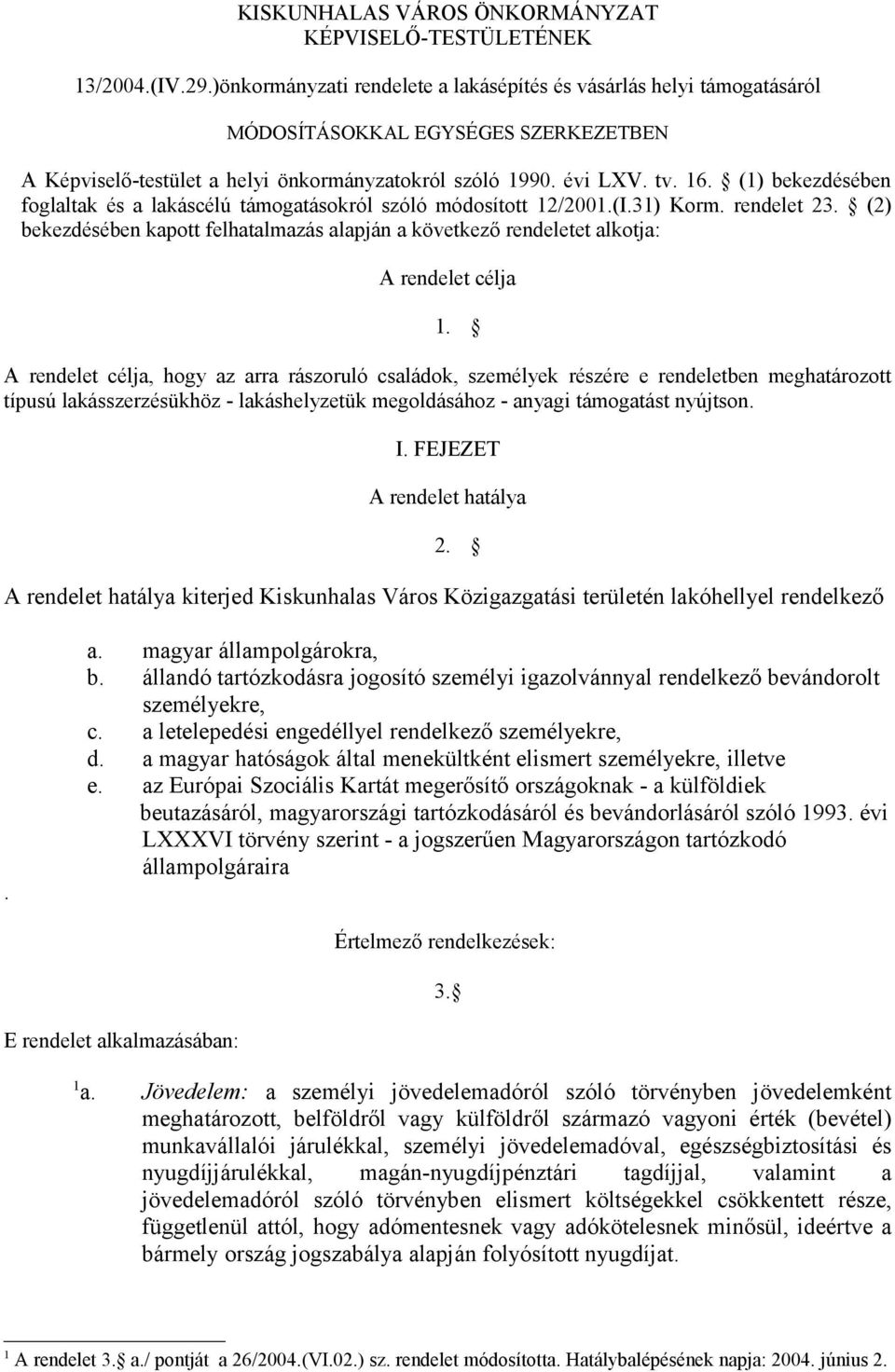 (1) bekezdésében foglaltak és a lakáscélú támogatásokról szóló módosított 12/2001.(I.31) Korm. rendelet 23.