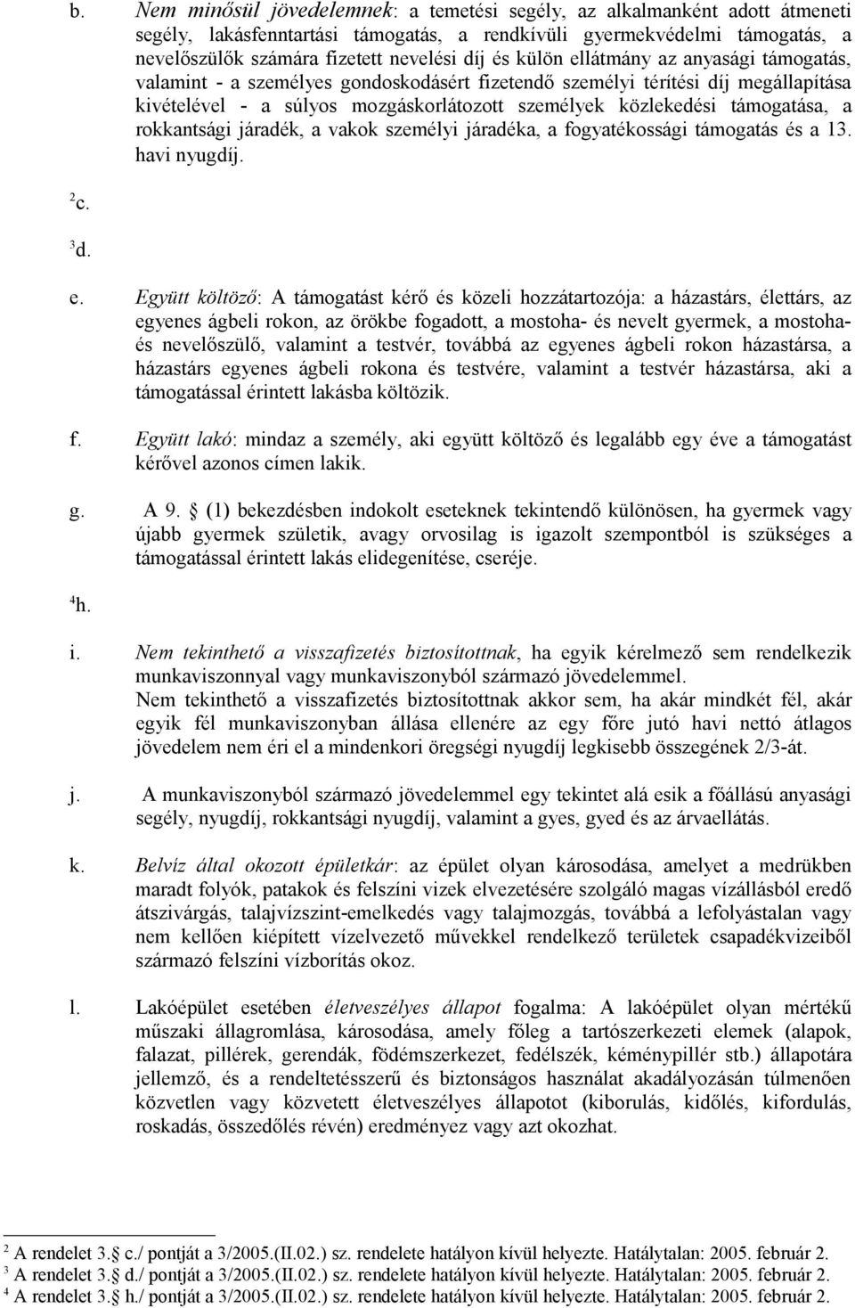 támogatása, a rokkantsági járadék, a vakok személyi járadéka, a fogyatékossági támogatás és a 13. havi nyugdíj. 2 c. 3 d. e.