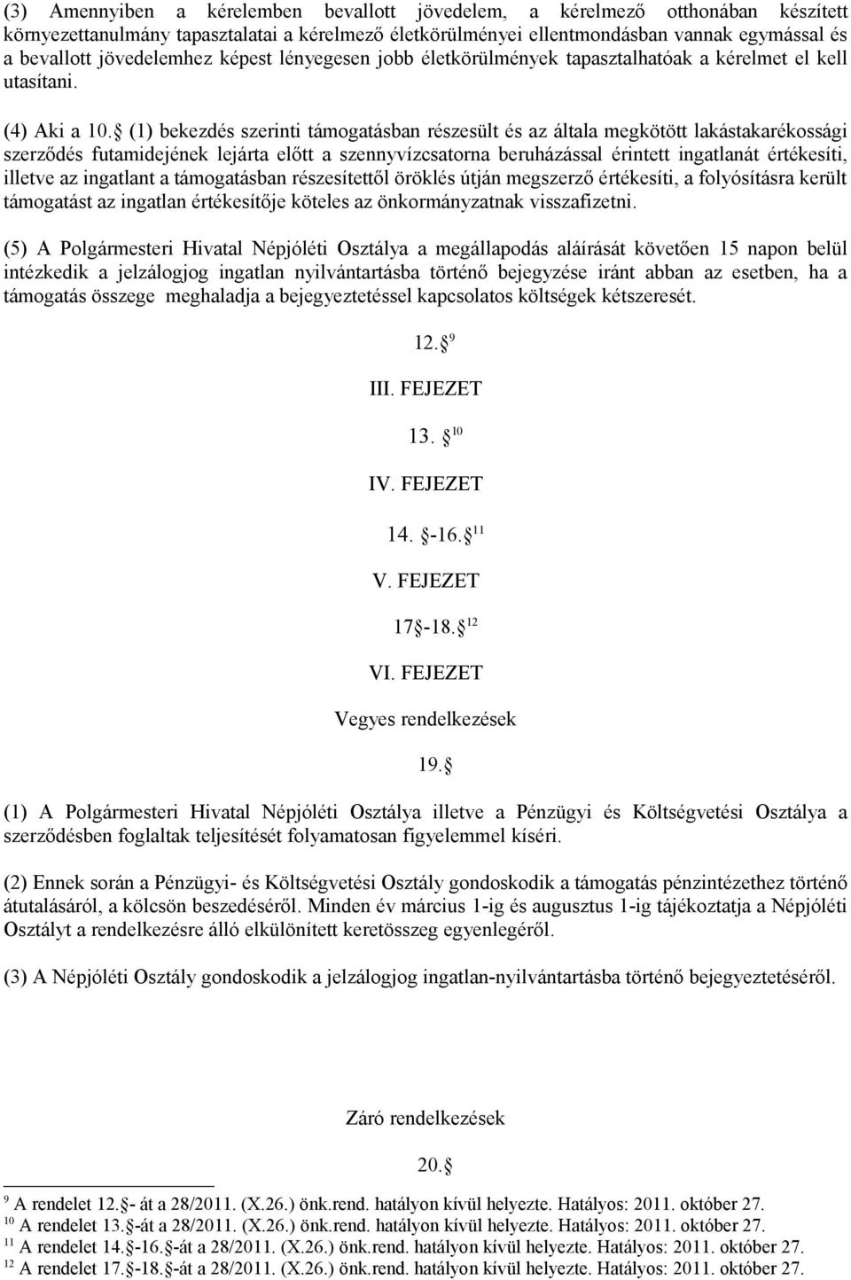 (1) bekezdés szerinti támogatásban részesült és az általa megkötött lakástakarékossági szerződés futamidejének lejárta előtt a szennyvízcsatorna beruházással érintett ingatlanát értékesíti, illetve