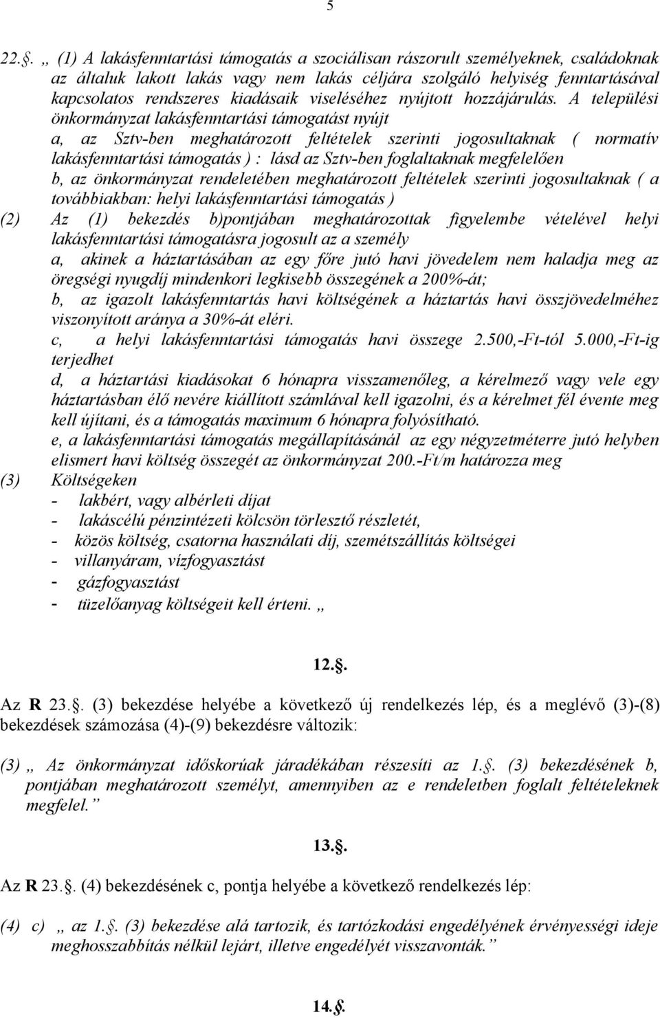 A települési önkormányzat lakásfenntartási támogatást nyújt a, az Sztv-ben meghatározott feltételek szerinti jogosultaknak ( normatív lakásfenntartási támogatás ) : lásd az Sztv-ben foglaltaknak