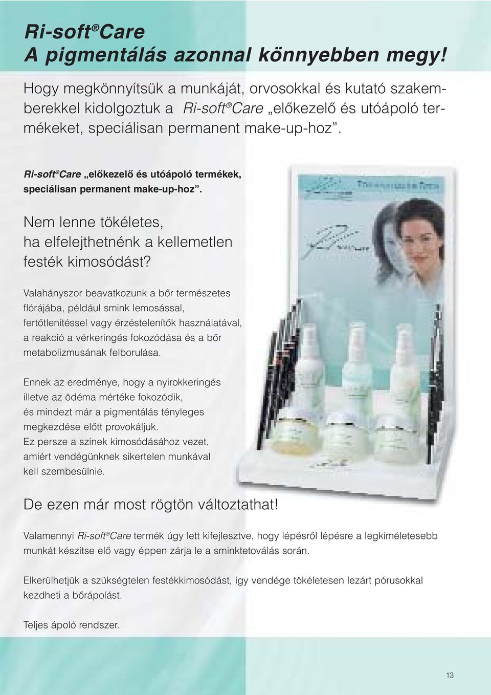 Ri-soft Care elôkezelô és utóápoló termékek, speciálisan permanent make-up-hoz. Nem lenne tökéletes, ha elfelejthetnénk a kellemetlen festék kimosódást?