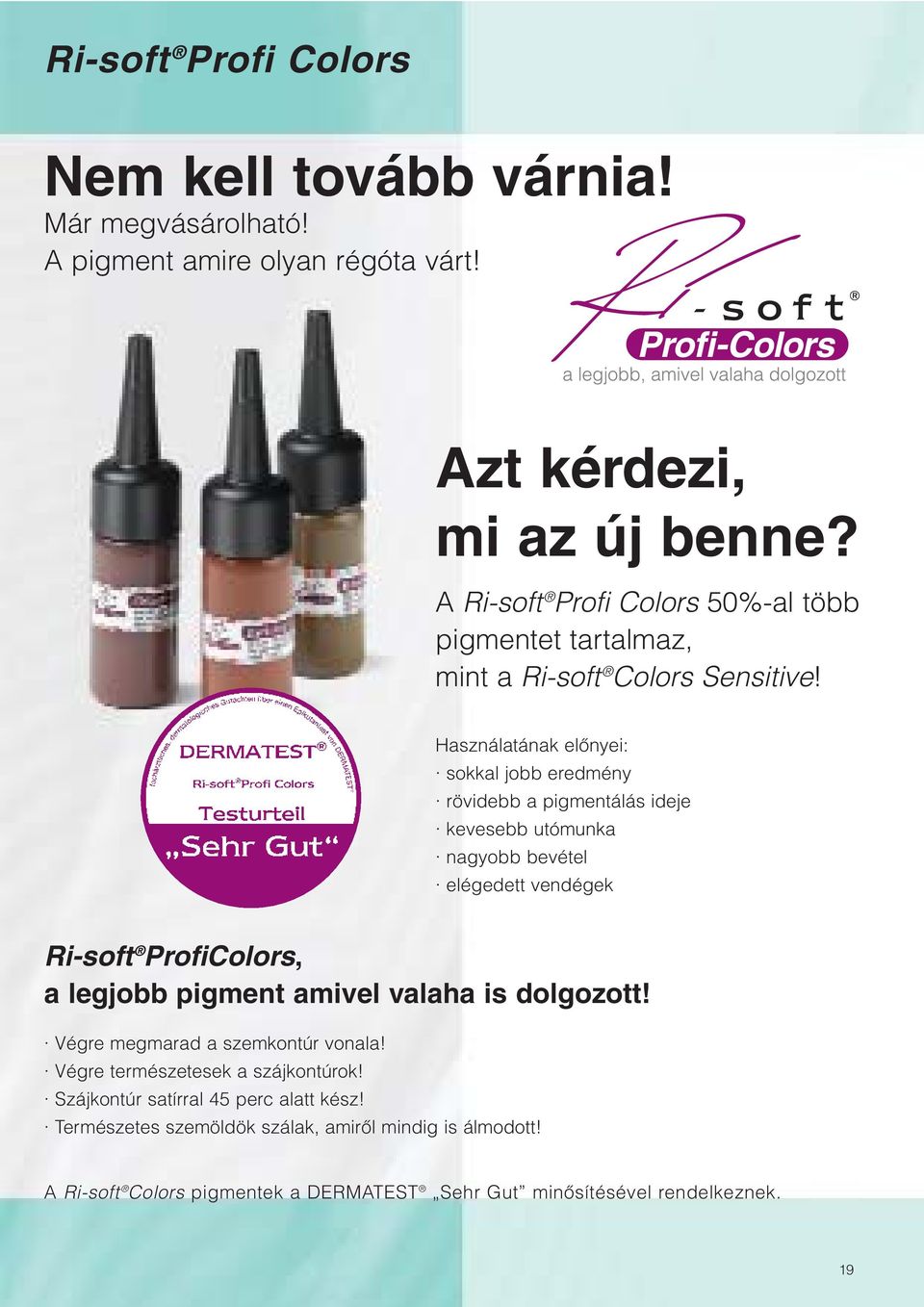 Használatának elônyei: sokkal jobb eredmény rövidebb a pigmentálás ideje kevesebb utómunka nagyobb bevétel elégedett vendégek Ri-soft ProfiColors, a legjobb pigment