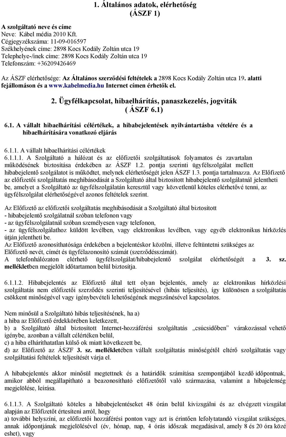 szerződési feltételek a 2898 Kocs Kodály Zoltán utca 19. alatti fejállomáson és a www.kabelmedia.hu Internet címen érhetők el. 2. Ügyfélkapcsolat, hibaelhárítás, panaszkezelés, jogviták ( ÁSZF 6.1) 6.