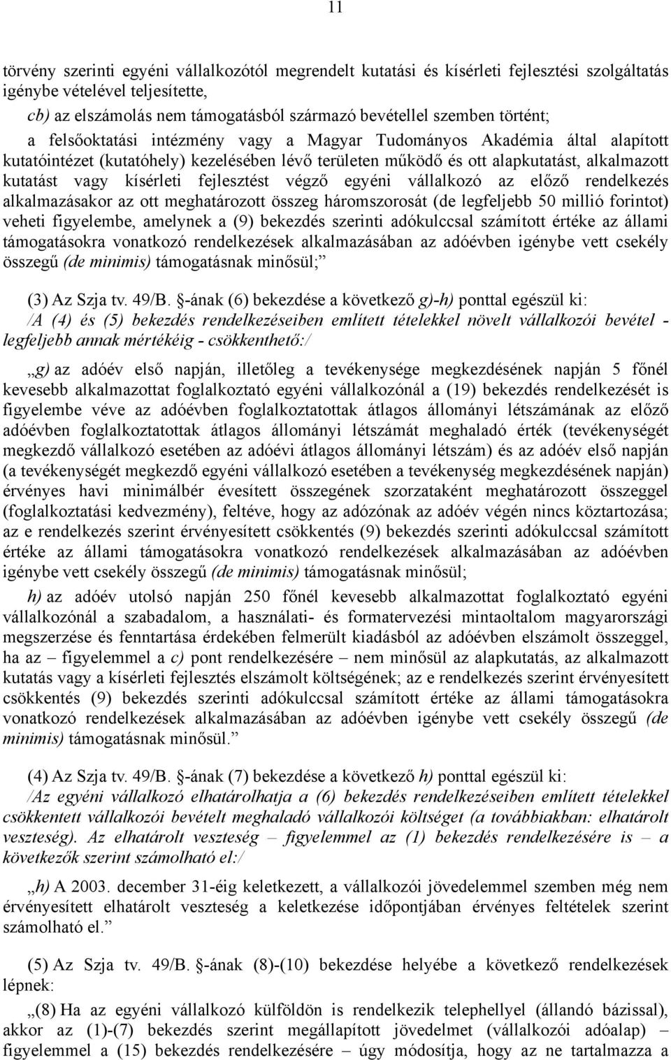 kísérleti fejlesztést végző egyéni vállalkozó az előző rendelkezés alkalmazásakor az ott meghatározott összeg háromszorosát (de legfeljebb 50 millió forintot) veheti figyelembe, amelynek a (9)