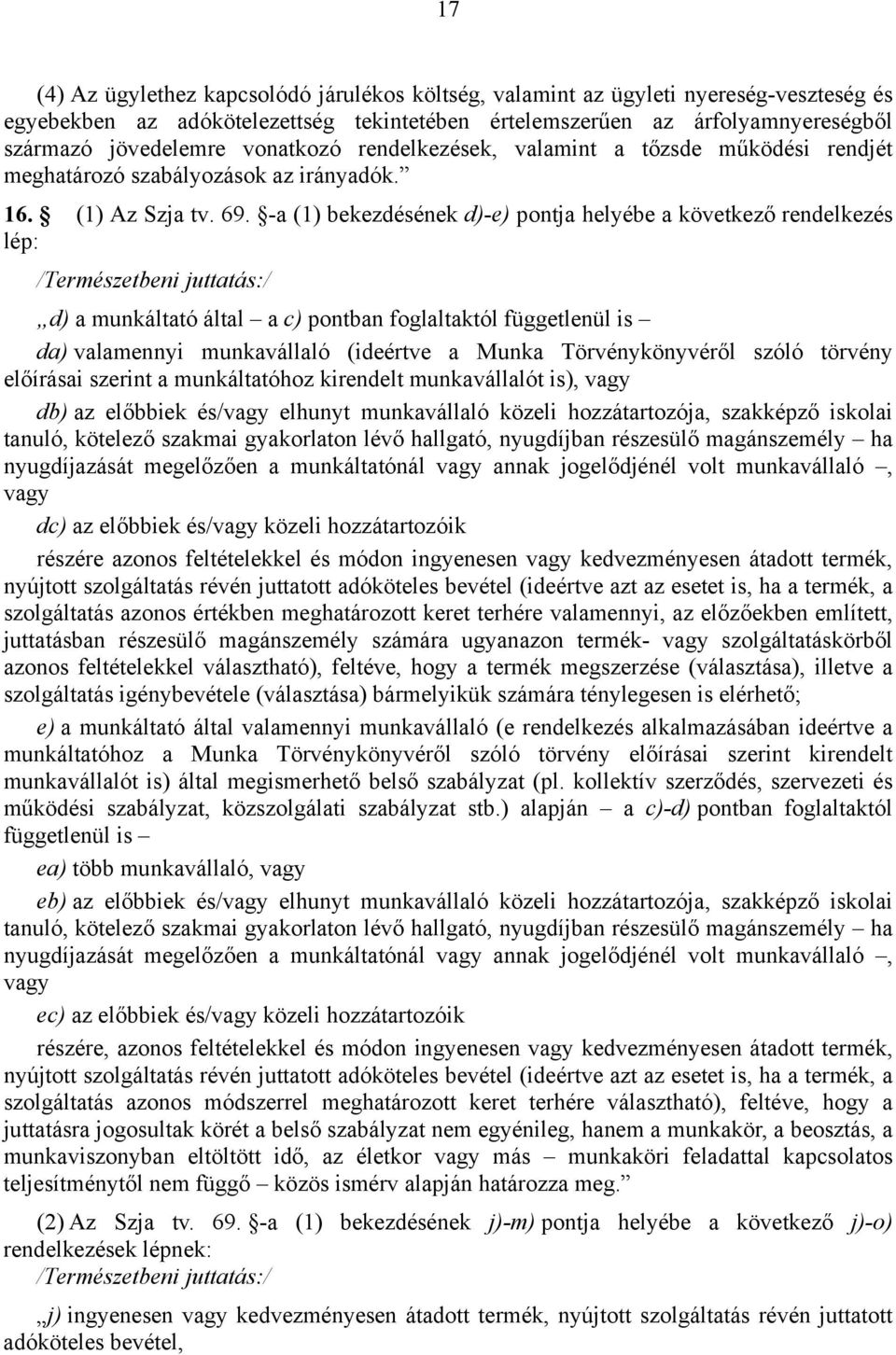 -a (1) bekezdésének d)-e) pontja helyébe a következő rendelkezés lép: /Természetbeni juttatás:/ d) a munkáltató által a c) pontban foglaltaktól függetlenül is da) valamennyi munkavállaló (ideértve a