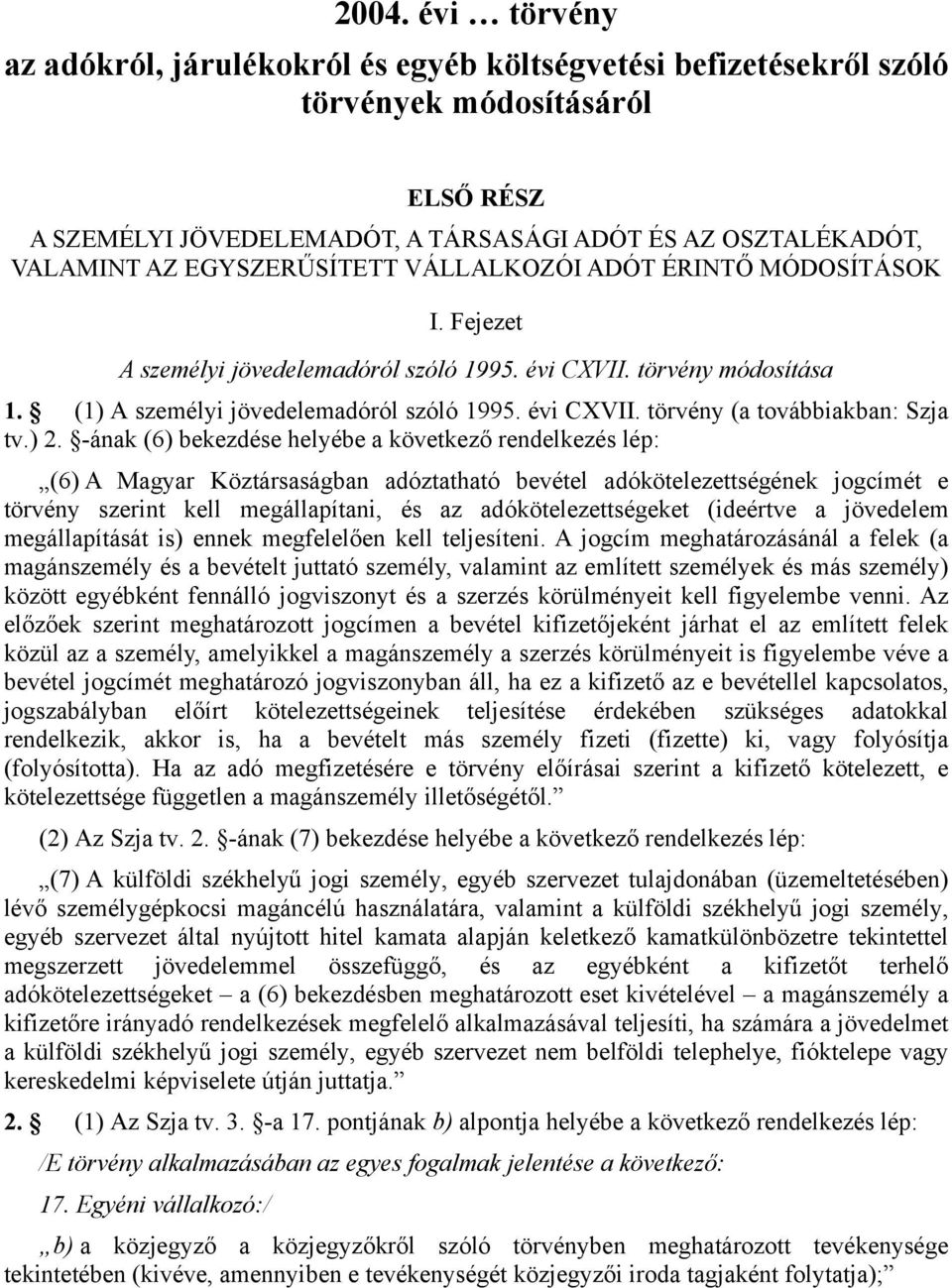 ) 2. -ának (6) bekezdése helyébe a következő rendelkezés lép: (6) A Magyar Köztársaságban adóztatható bevétel adókötelezettségének jogcímét e törvény szerint kell megállapítani, és az