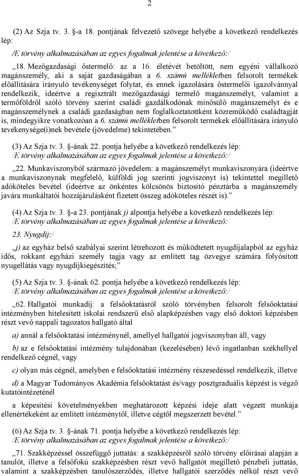 számú mellékletben felsorolt termékek előállítására irányuló tevékenységet folytat, és ennek igazolására őstermelői igazolvánnyal rendelkezik, ideértve a regisztrált mezőgazdasági termelő