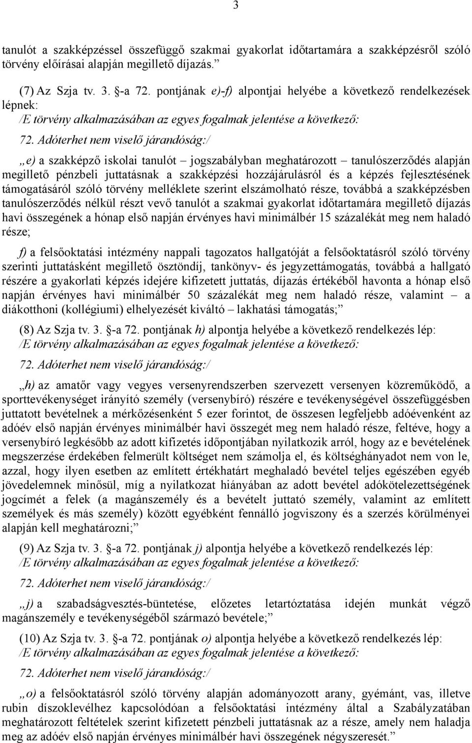 Adóterhet nem viselő járandóság:/ e) a szakképző iskolai tanulót jogszabályban meghatározott tanulószerződés alapján megillető pénzbeli juttatásnak a szakképzési hozzájárulásról és a képzés