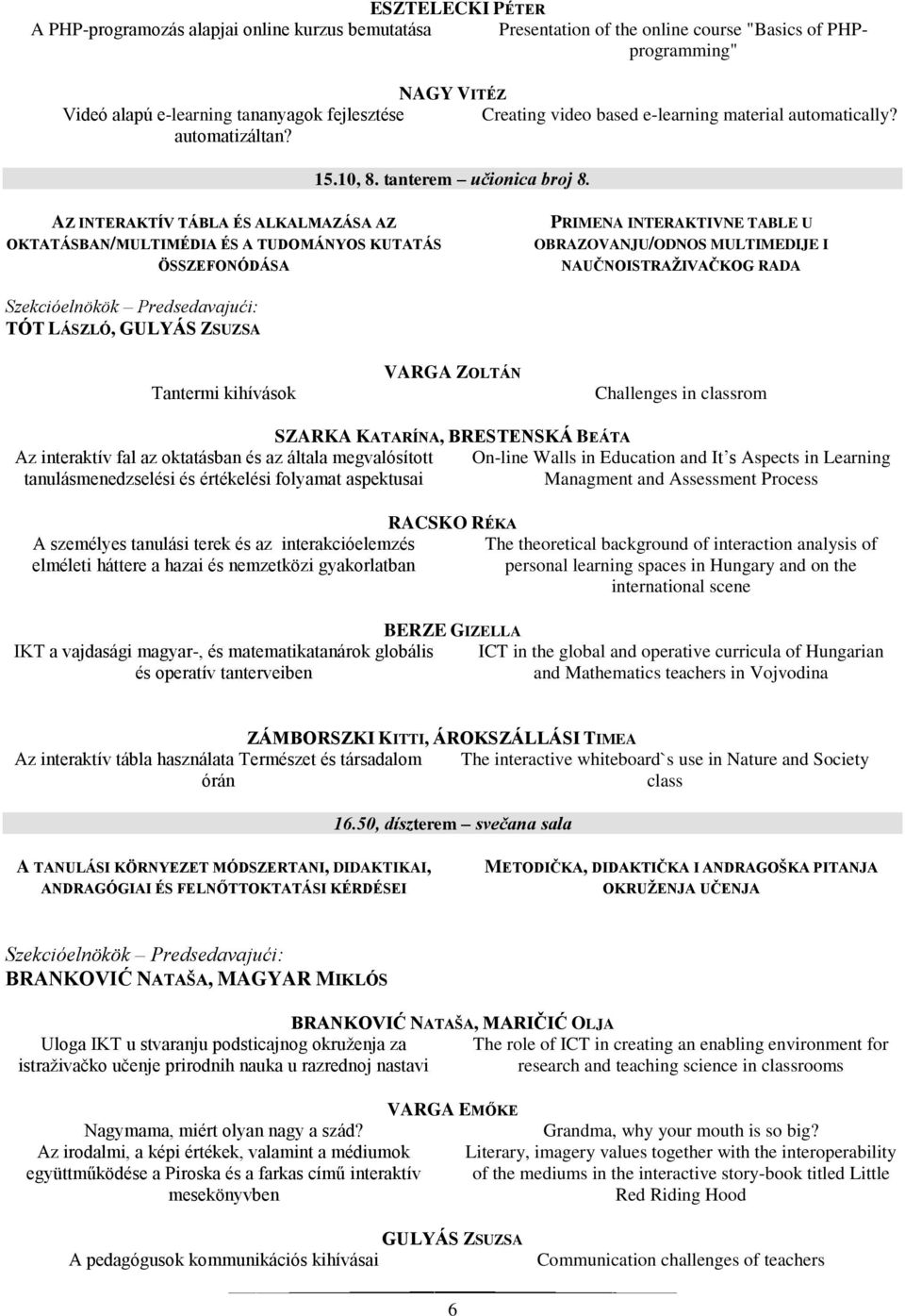 AZ INTERAKTÍV TÁBLA ÉS ALKALMAZÁSA AZ OKTATÁSBAN/MULTIMÉDIA ÉS A TUDOMÁNYOS KUTATÁS ÖSSZEFONÓDÁSA PRIMENA INTERAKTIVNE TABLE U OBRAZOVANJU/ODNOS MULTIMEDIJE I NAUČNOISTRAŽIVAČKOG RADA TÓT LÁSZLÓ,