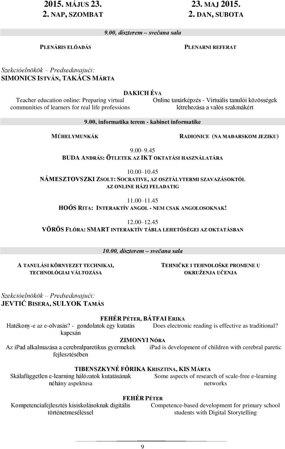 00, informatika terem - kabinet informatike Online tanárképzés - Virtuális tanulói közösségek létrehozása a valós szakmákért MŰHELYMUNKÁK RADIONICE (NA MAĐARSKOM JEZIKU) 9.00 9.