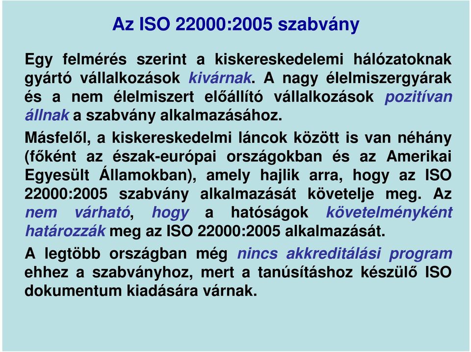 Másfelől, a kiskereskedelmi láncok között is van néhány (főként az észak-európai országokban és az Amerikai Egyesült Államokban), amely hajlik arra, hogy az